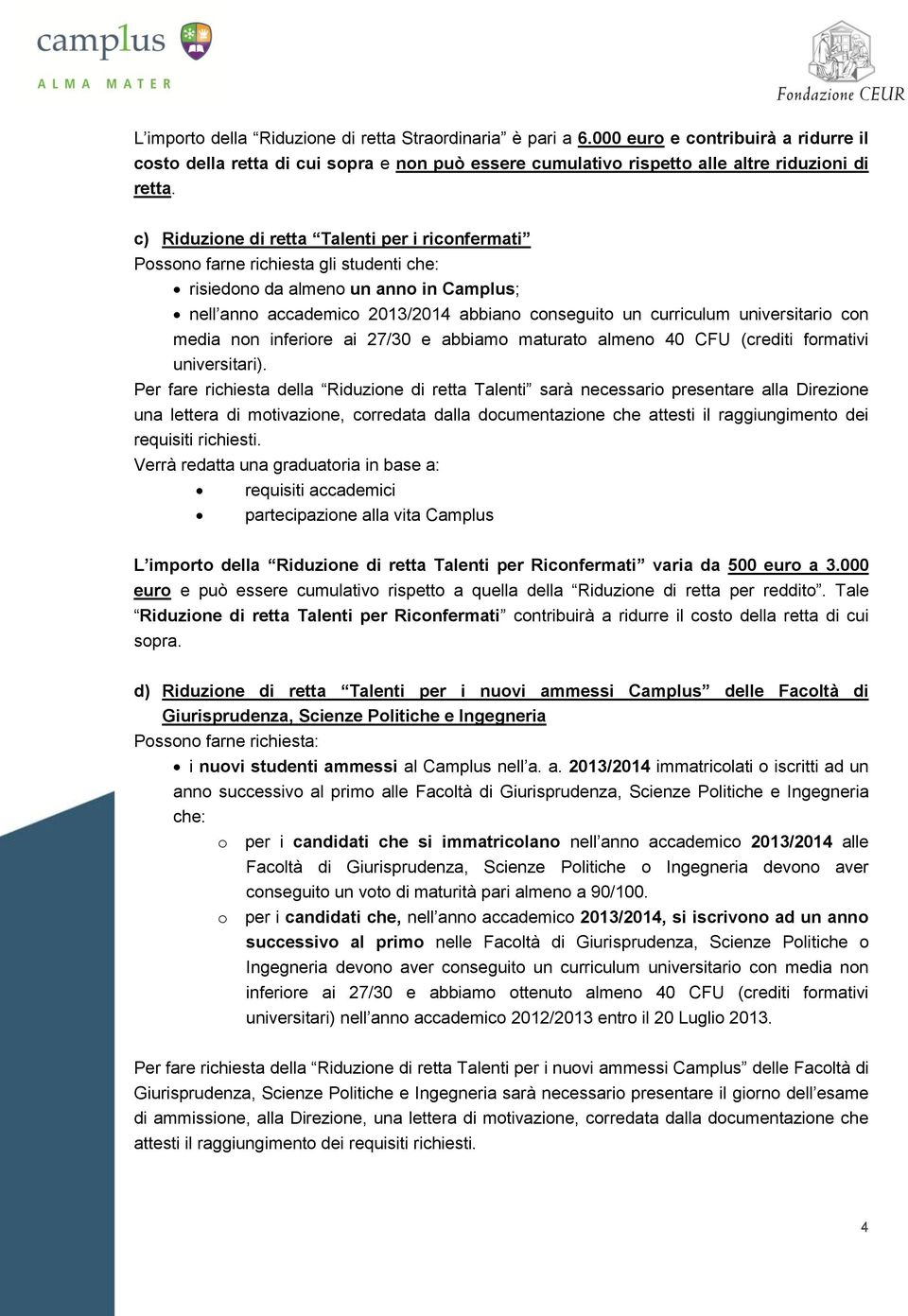 universitario con media non inferiore ai 27/30 e abbiamo maturato almeno 40 CFU (crediti formativi universitari).