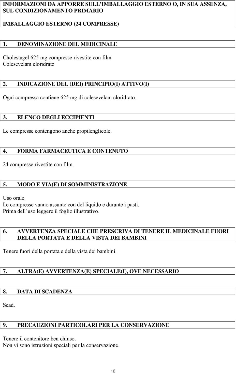 INDICAZIONE DEL (DEI) PRINCIPIO(I) ATTIVO(I) Ogni compressa contiene 625 mg di colesevelam cloridrato. 3. ELENCO DEGLI ECCIPIENTI Le compresse contengono anche propilenglicole. 4.