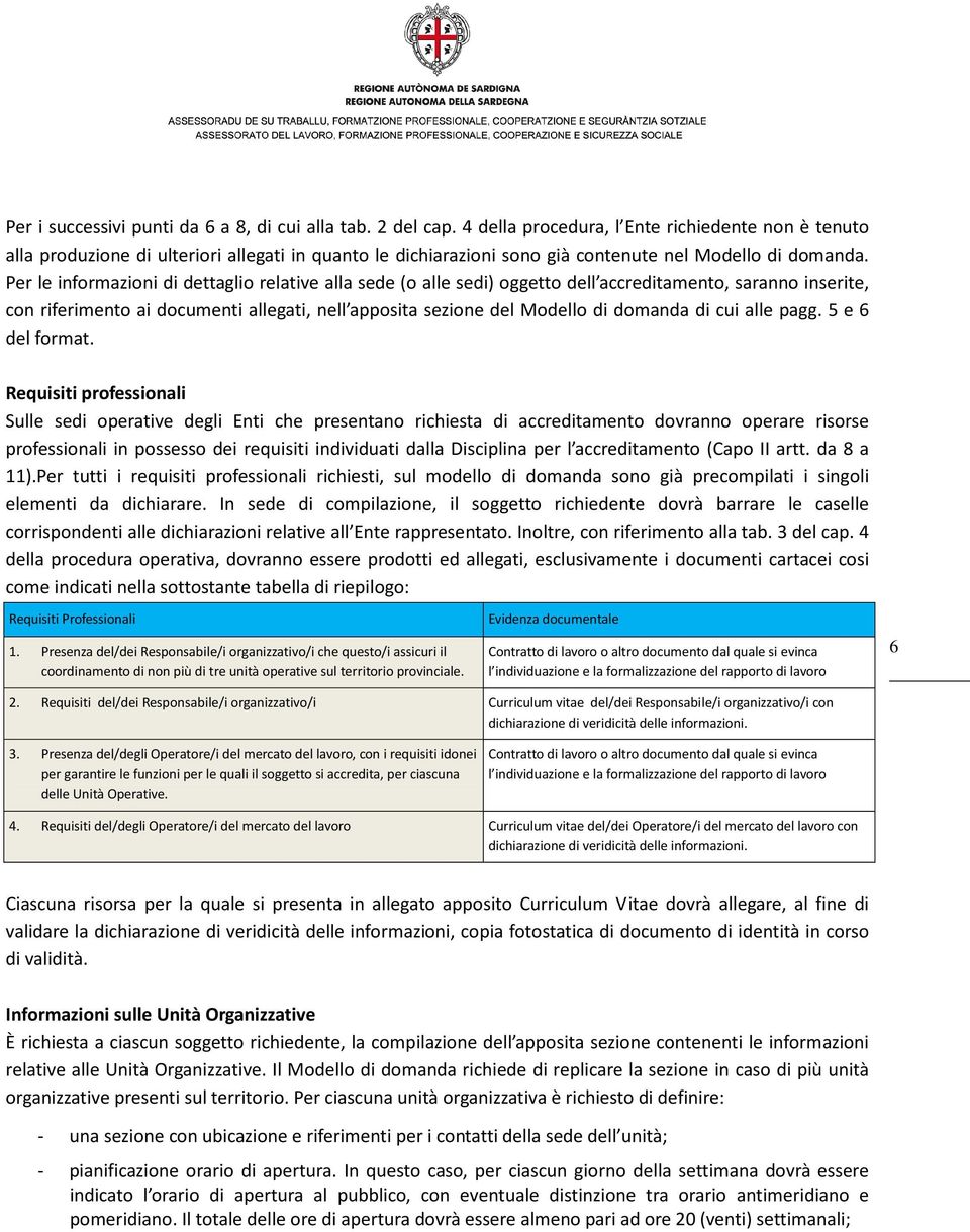 Per le informazioni di dettaglio relative alla sede (o alle sedi) oggetto dell accreditamento, saranno inserite, con riferimento ai documenti allegati, nell apposita sezione del Modello di domanda di