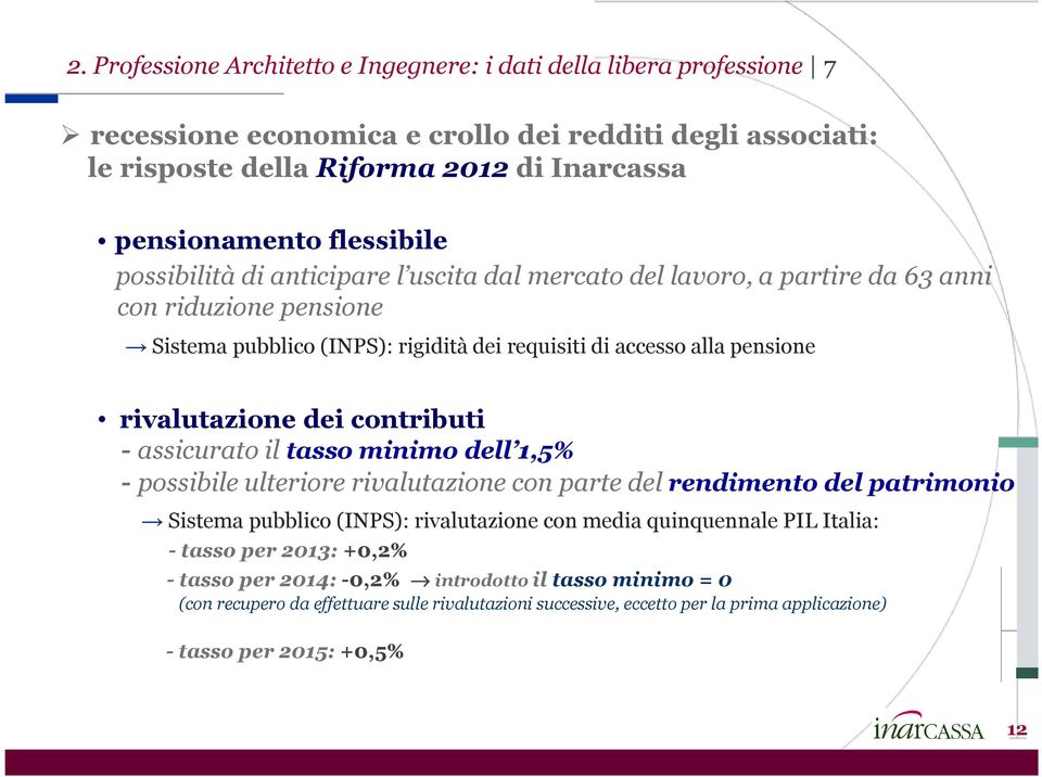 rivalutazione dei contributi - assicurato il tasso minimo dell 1,5% - possibile ulteriore rivalutazione con parte del rendimento del patrimonio Sistema pubblico (INPS): rivalutazione con media