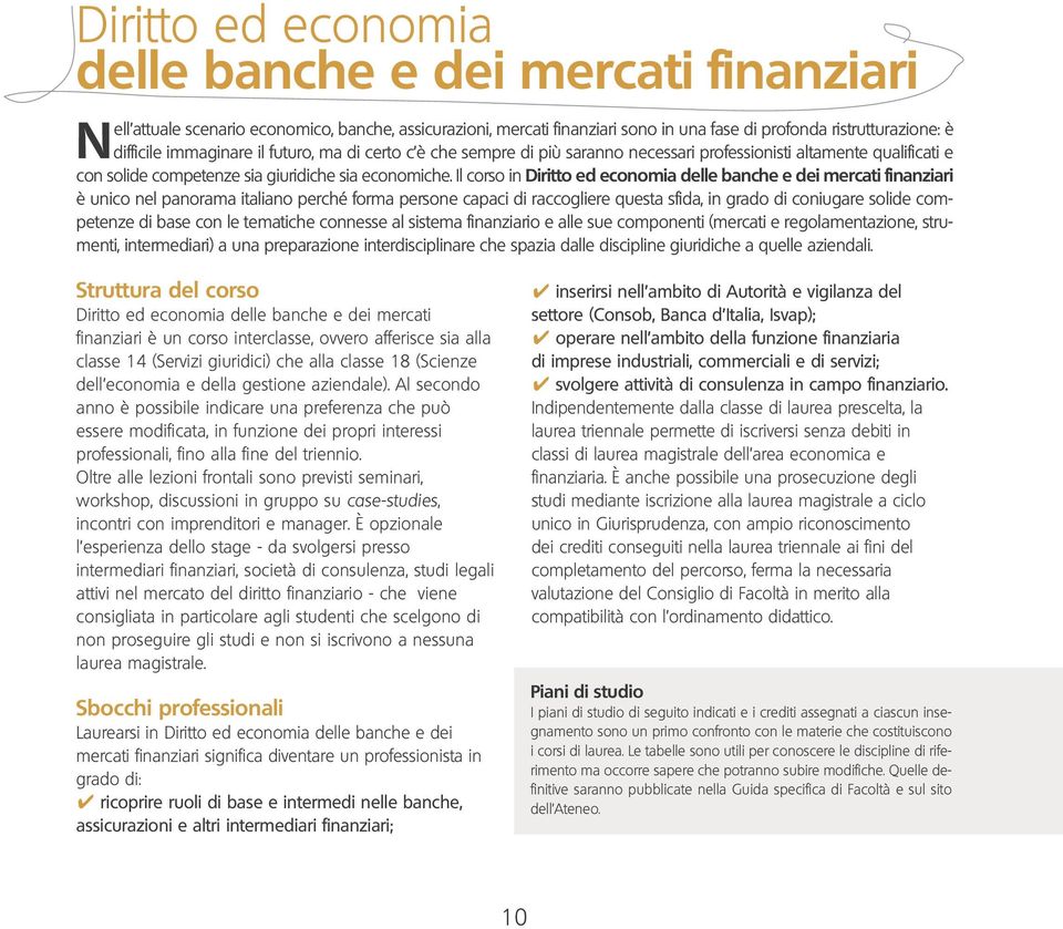 Il corso in Diritto ed economia delle banche e dei mercati finanziari è unico nel panorama italiano perché forma persone capaci di raccogliere questa sfida, in grado di coniugare solide competenze di