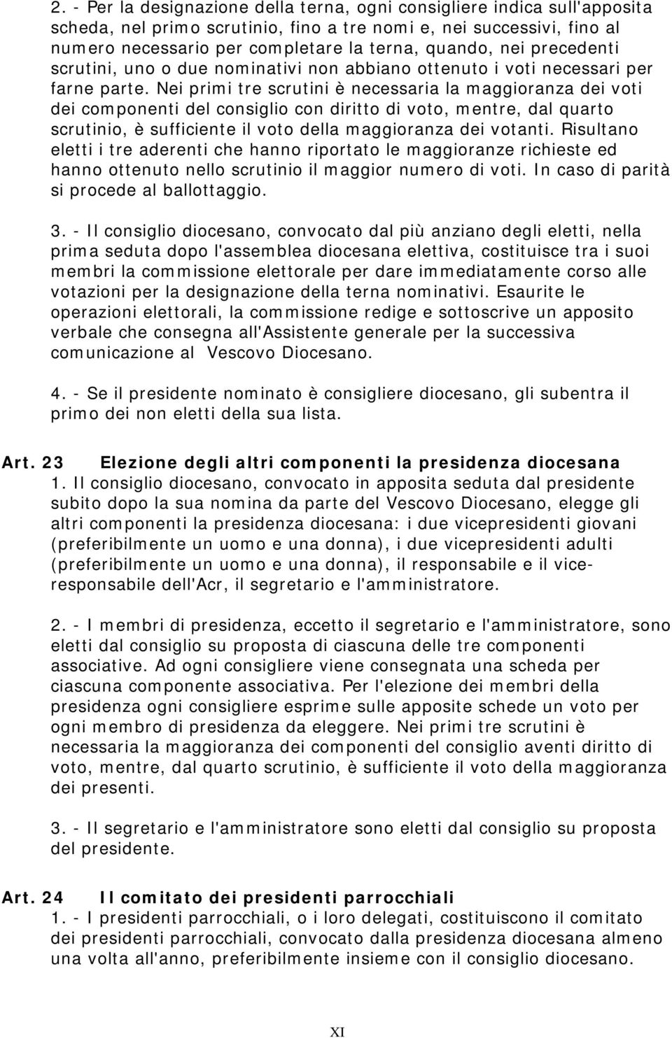 Nei primi tre scrutini è necessaria la maggioranza dei voti dei componenti del consiglio con diritto di voto, mentre, dal quarto scrutinio, è sufficiente il voto della maggioranza dei votanti.