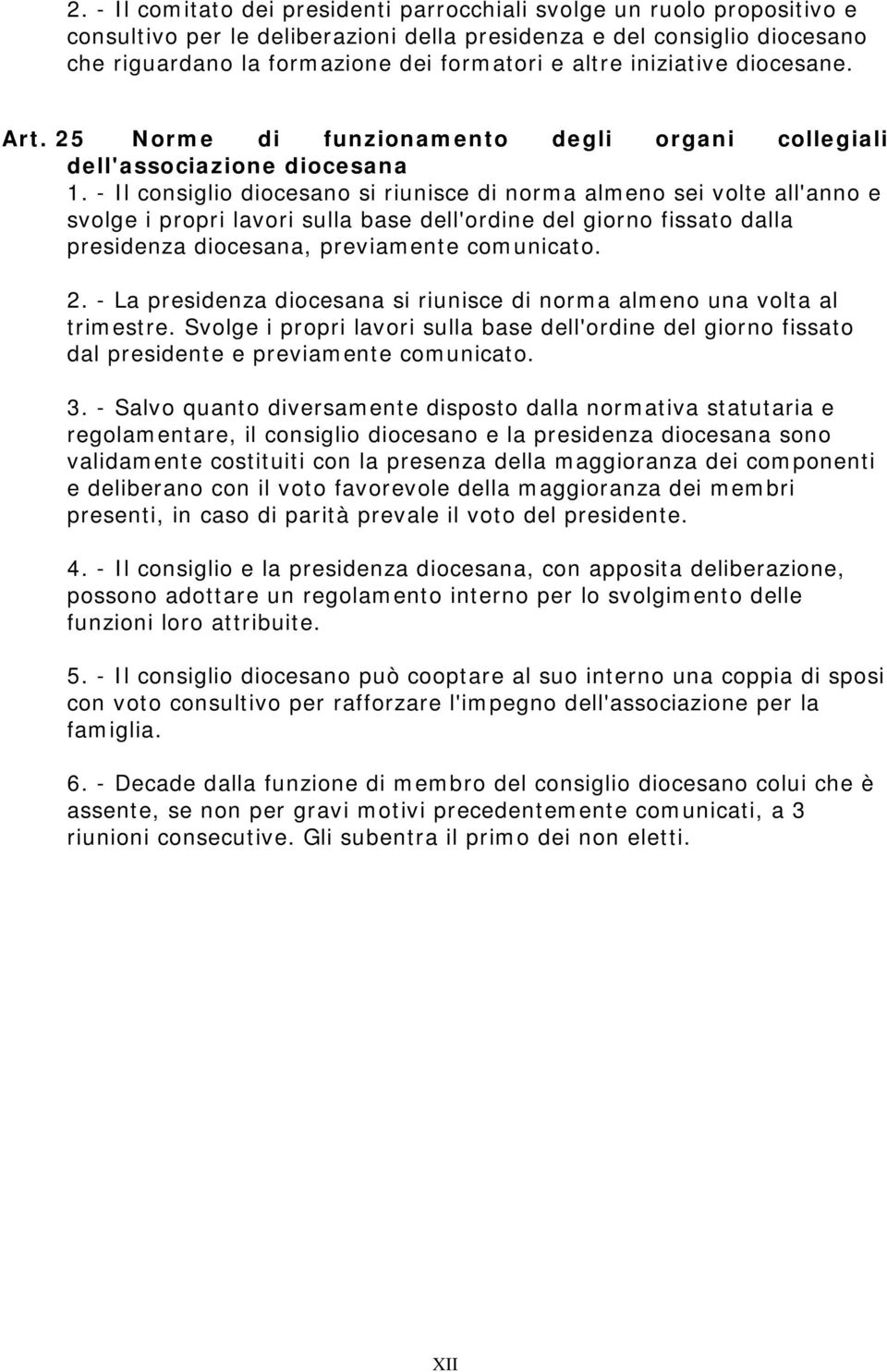 - Il consiglio diocesano si riunisce di norma almeno sei volte all'anno e svolge i propri lavori sulla base dell'ordine del giorno fissato dalla presidenza diocesana, previamente comunicato. 2.