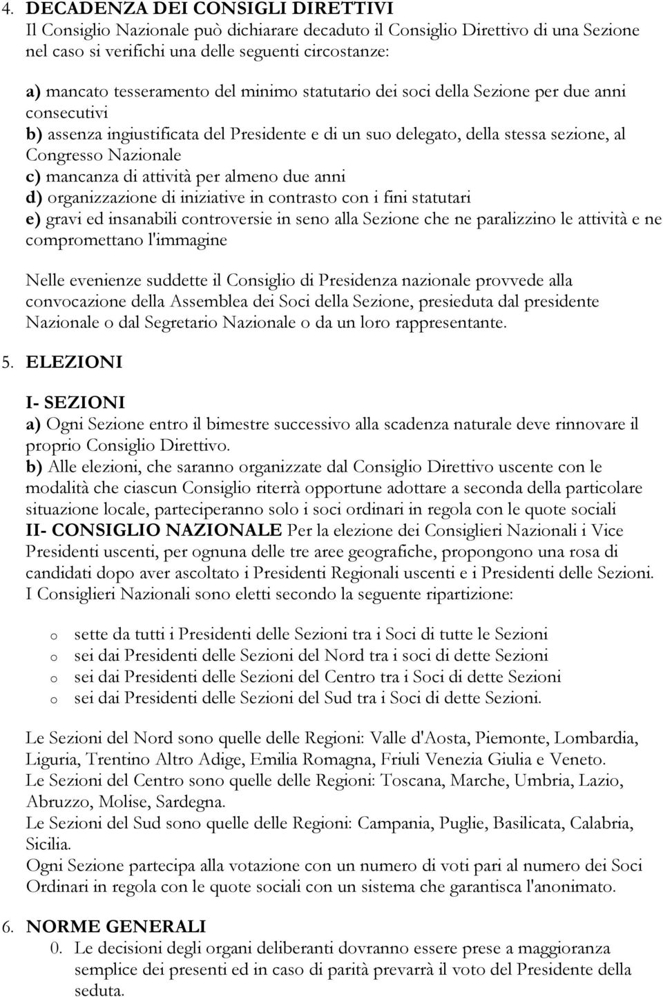 attività per almeno due anni d) organizzazione di iniziative in contrasto con i fini statutari e) gravi ed insanabili controversie in seno alla Sezione che ne paralizzino le attività e ne