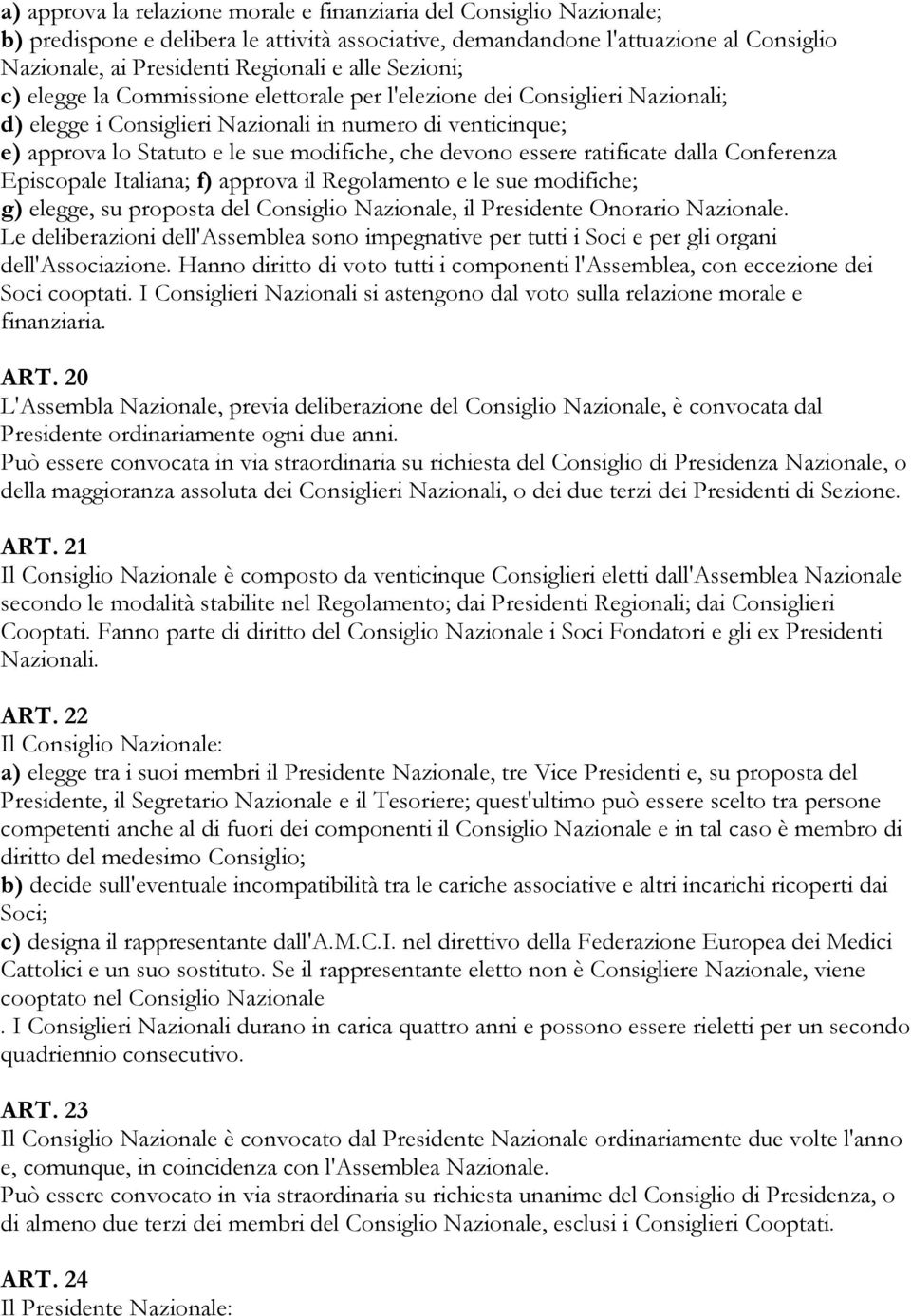 devono essere ratificate dalla Conferenza Episcopale Italiana; f) approva il Regolamento e le sue modifiche; g) elegge, su proposta del Consiglio Nazionale, il Presidente Onorario Nazionale.