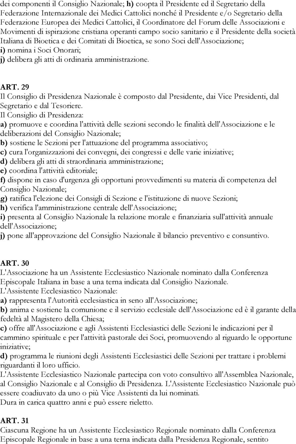 Bioetica, se sono Soci dell'associazione; i) nomina i Soci Onorari; j) delibera gli atti di ordinaria amministrazione. ART.