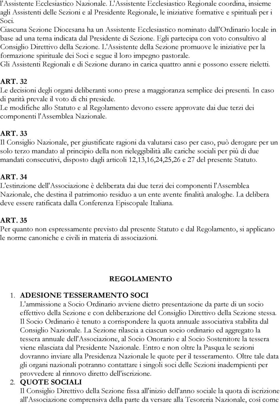 Egli partecipa con voto consultivo al Consiglio Direttivo della Sezione. L'Assistente della Sezione promuove le iniziative per la formazione spirituale dei Soci e segue il loro impegno pastorale.