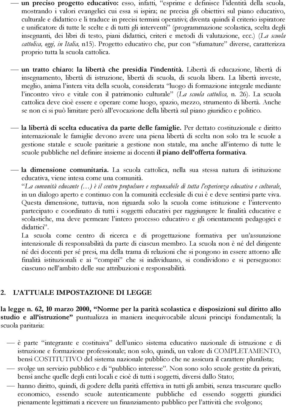 insegnanti, dei libri di testo, piani didattici, criteri e metodi di valutazione, ecc.) (La scuola cattolica, oggi, in Italia, n15).