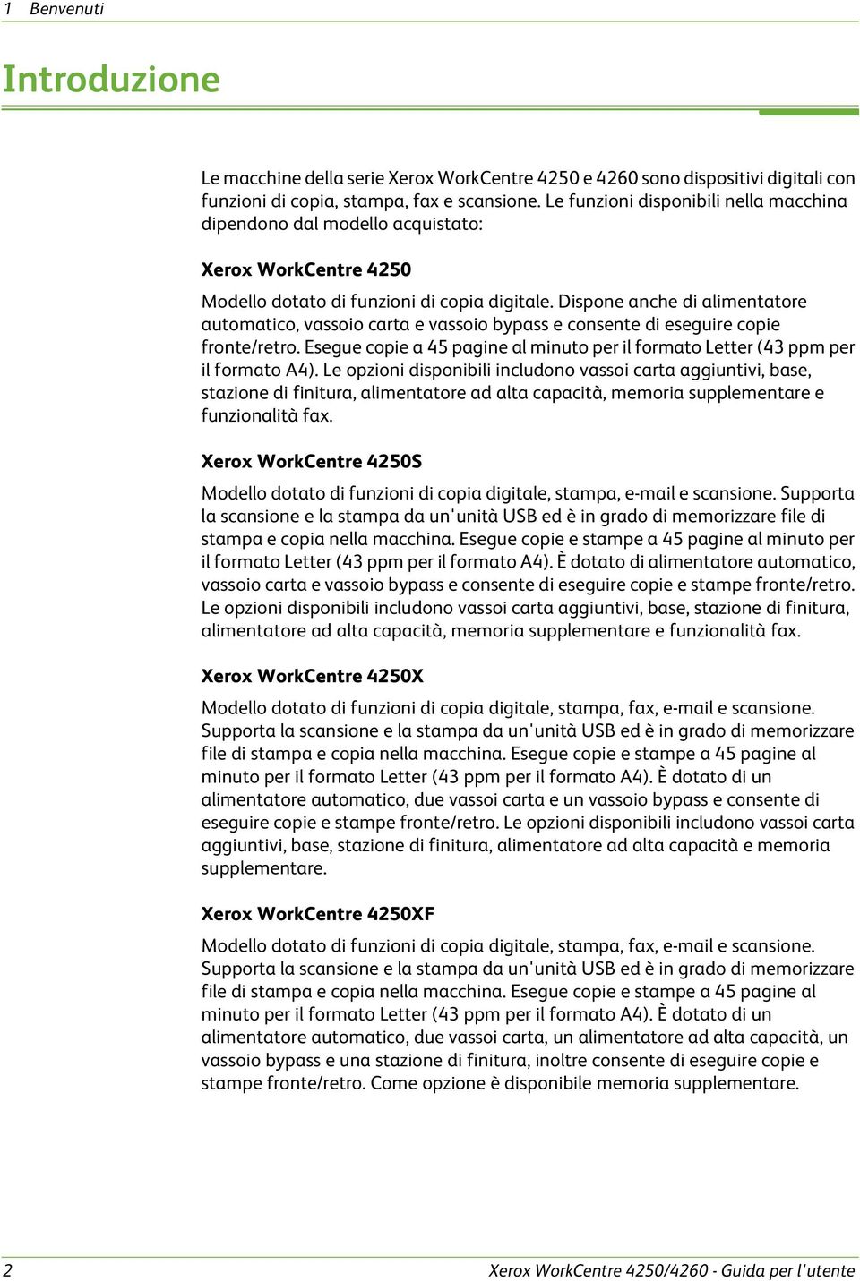 Dispone anche di alimentatore automatico, vassoio carta e vassoio bypass e consente di eseguire copie fronte/retro. Esegue copie a 45 pagine al minuto per il formato Letter (43 ppm per il formato A4).