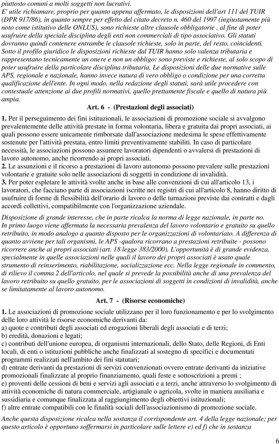 460 del 1997 (ingiustamente più noto come istitutivo delle ONLUS), sono richieste altre clausole obbligatorie, al fine di poter usufruire della speciale disciplina degli enti non commerciali di tipo