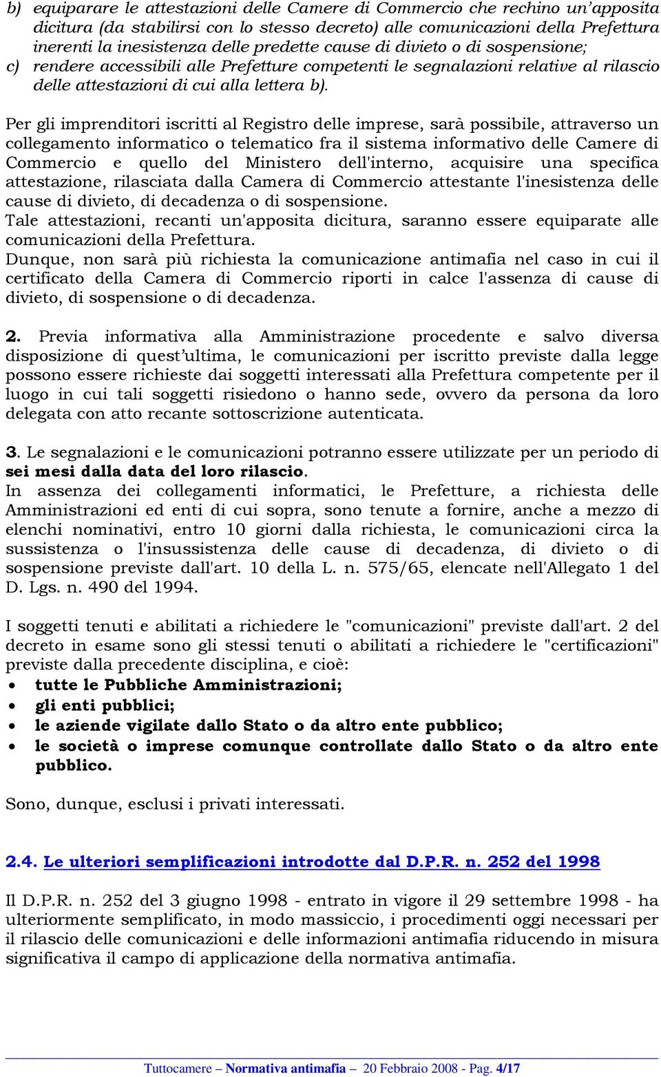 Per gli imprenditori iscritti al Registro delle imprese, sarà possibile, attraverso un collegamento informatico o telematico fra il sistema informativo delle Camere di Commercio e quello del