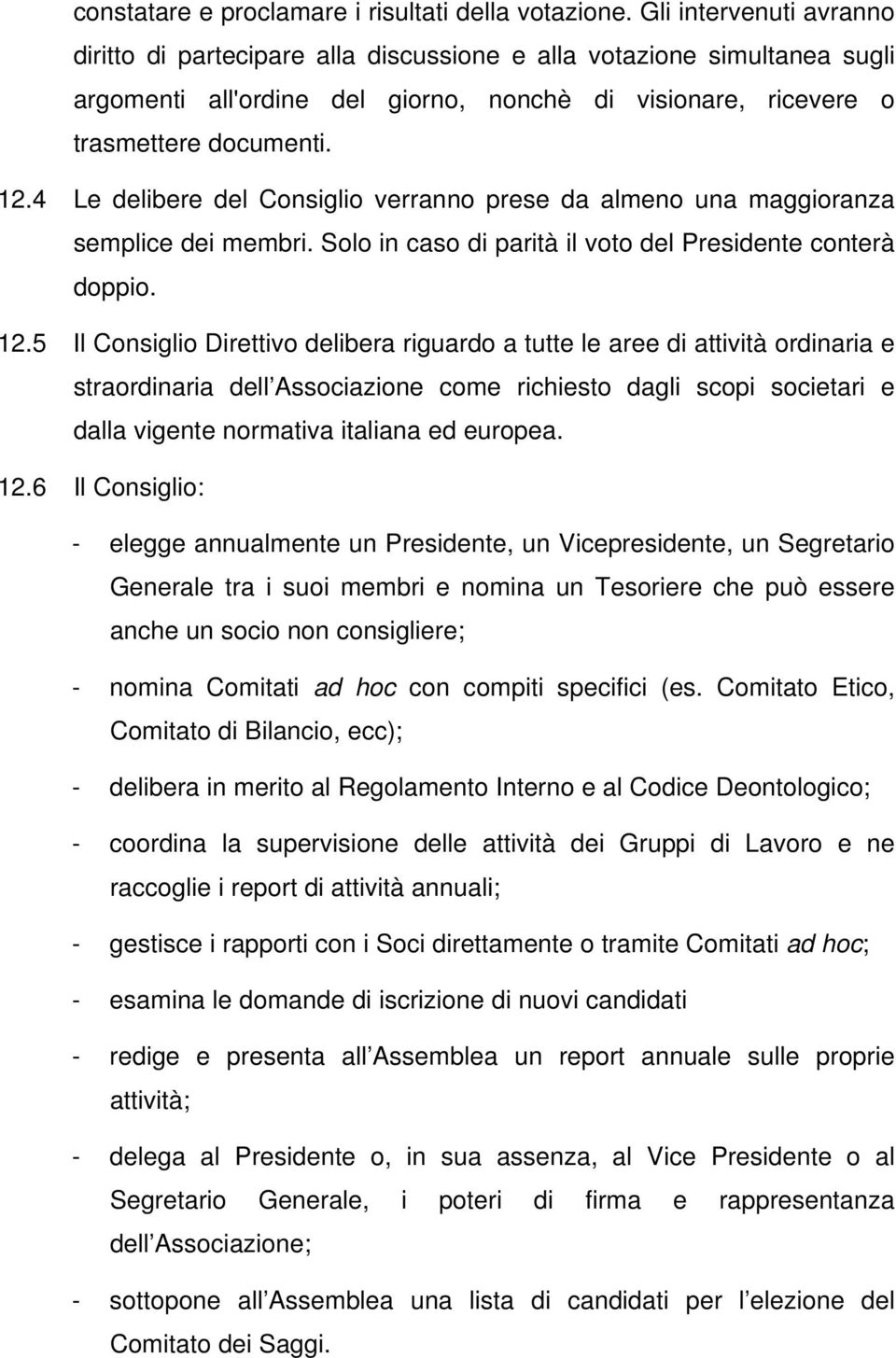 4 Le delibere del Consiglio verranno prese da almeno una maggioranza semplice dei membri. Solo in caso di parità il voto del Presidente conterà doppio. 12.