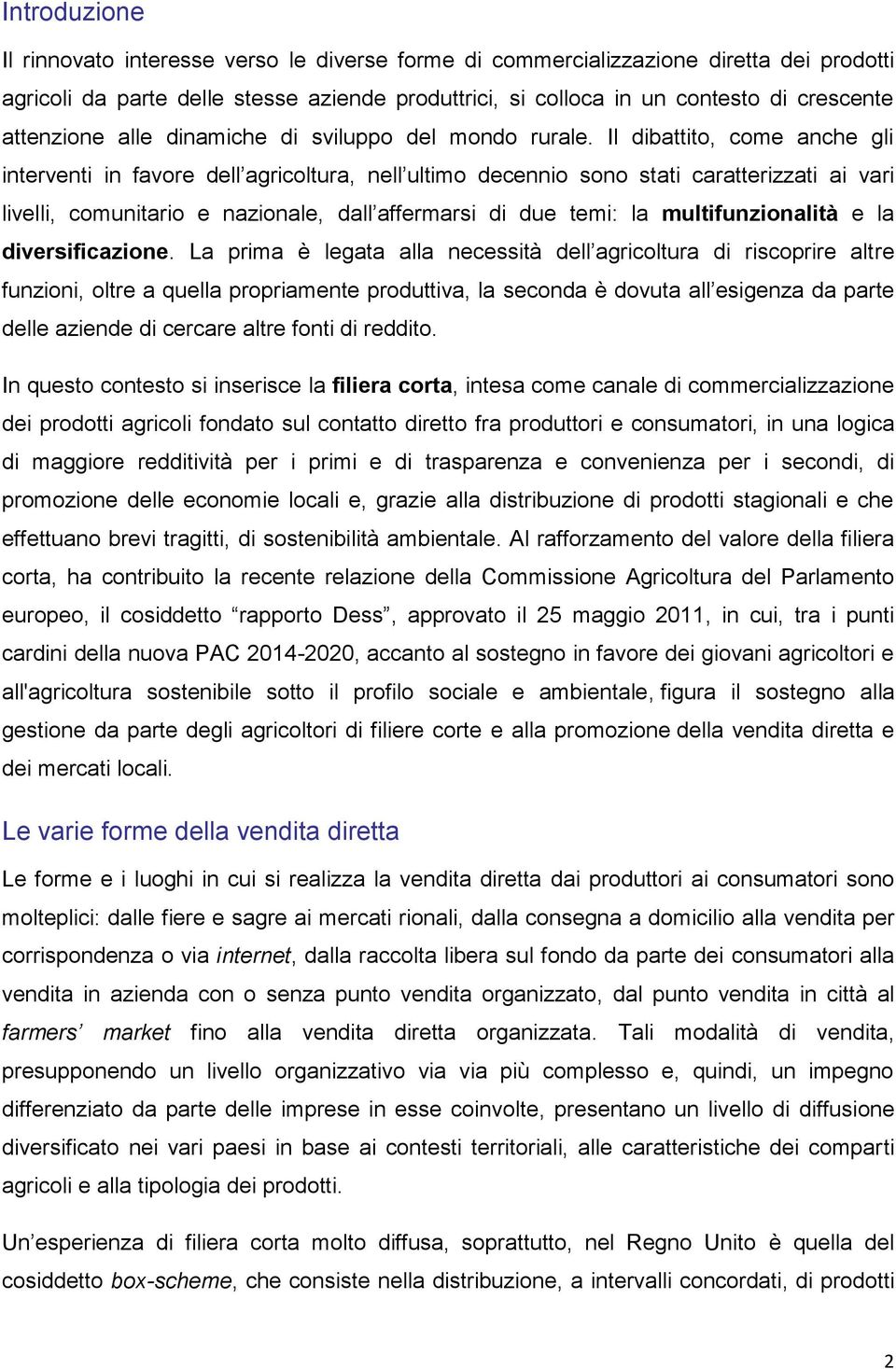 Il dibattito, come anche gli interventi in favore dell agricoltura, nell ultimo decennio sono stati caratterizzati ai vari livelli, comunitario e nazionale, dall affermarsi di due temi: la