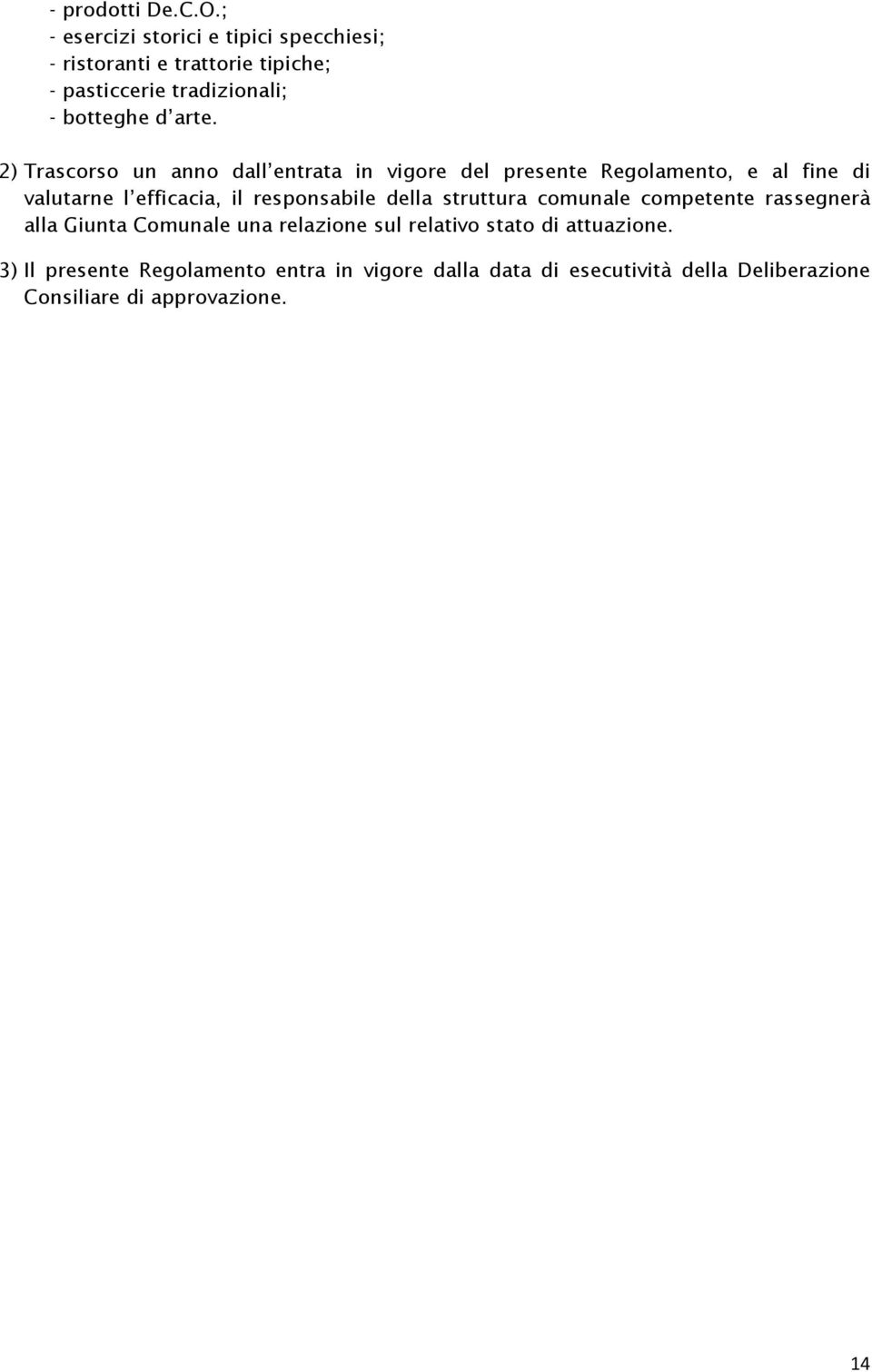 2) Trascorso un anno dall entrata in vigore del presente Regolamento, e al fine di valutarne l efficacia, il responsabile