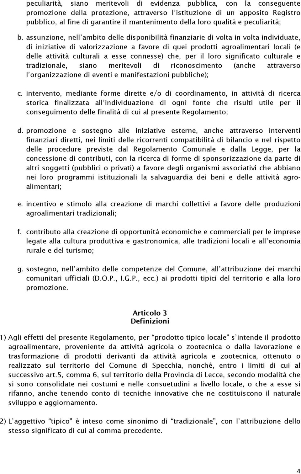 assunzione, nell ambito delle disponibilità finanziarie di volta in volta individuate, di iniziative di valorizzazione a favore di quei prodotti agroalimentari locali (e delle attività culturali a