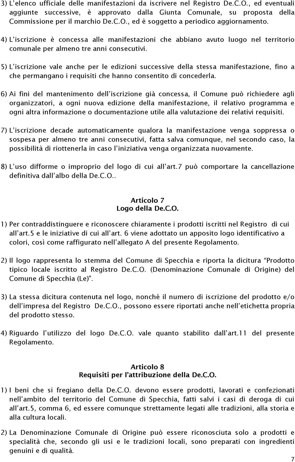 5) L iscrizione vale anche per le edizioni successive della stessa manifestazione, fino a che permangano i requisiti che hanno consentito di concederla.