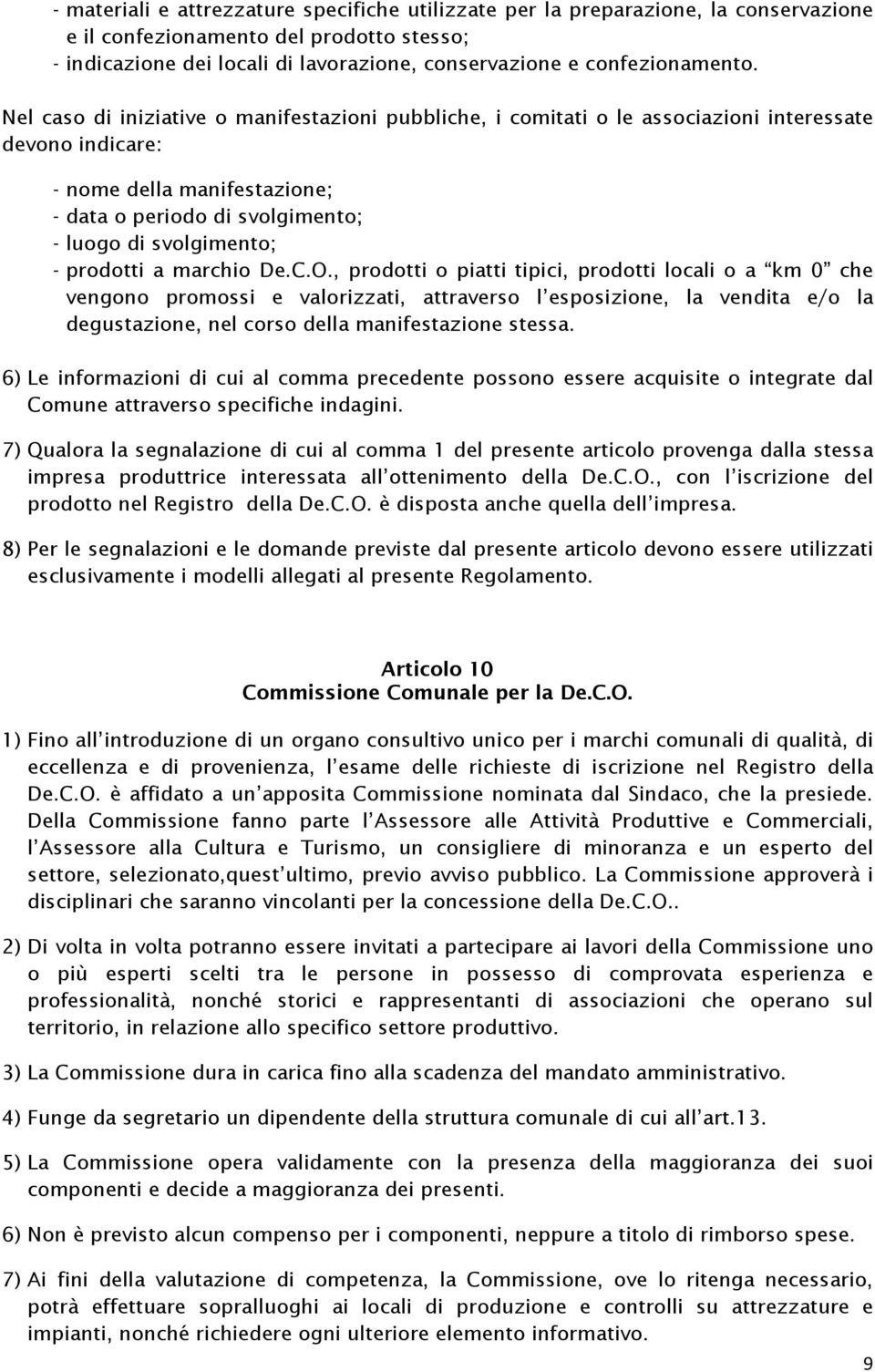 Nel caso di iniziative o manifestazioni pubbliche, i comitati o le associazioni interessate devono indicare: - nome della manifestazione; - data o periodo di svolgimento; - luogo di svolgimento; -