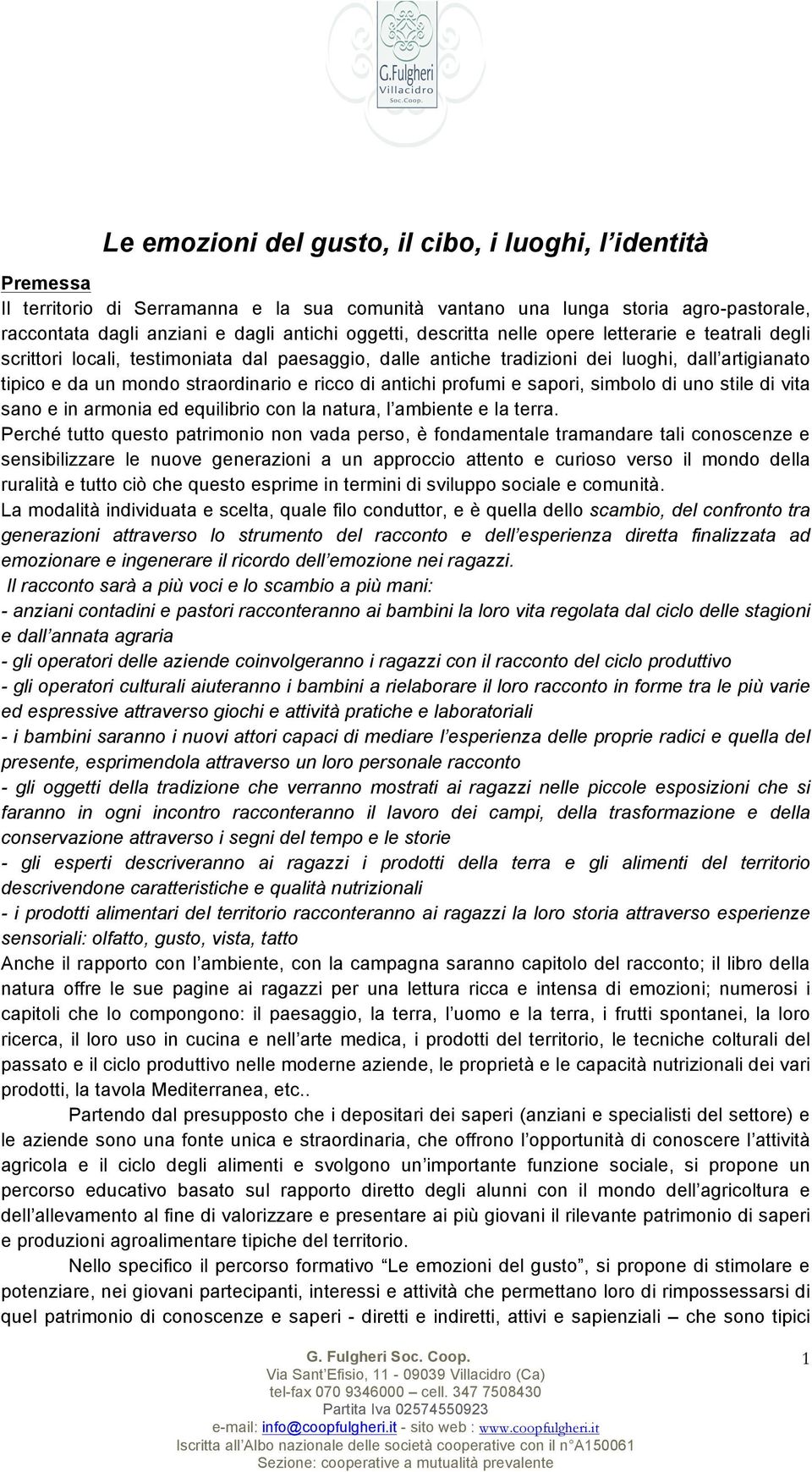 antichi profumi e sapori, simbolo di uno stile di vita sano e in armonia ed equilibrio con la natura, l ambiente e la terra.