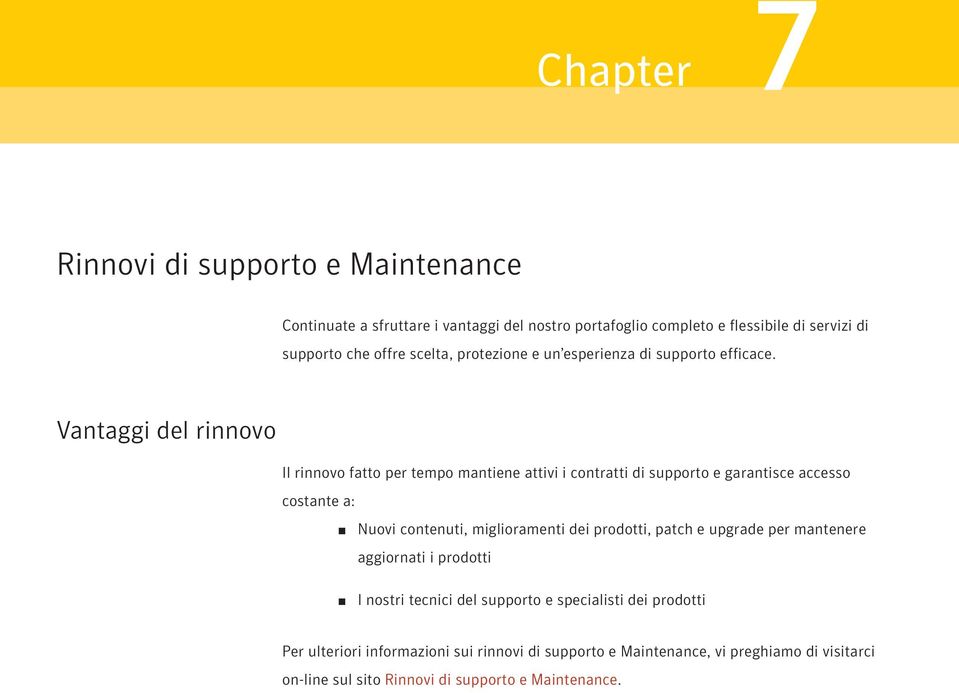 Vantaggi del rinnovo Il rinnovo fatto per tempo mantiene attivi i contratti di supporto e garantisce accesso costante a: Nuovi contenuti, miglioramenti dei