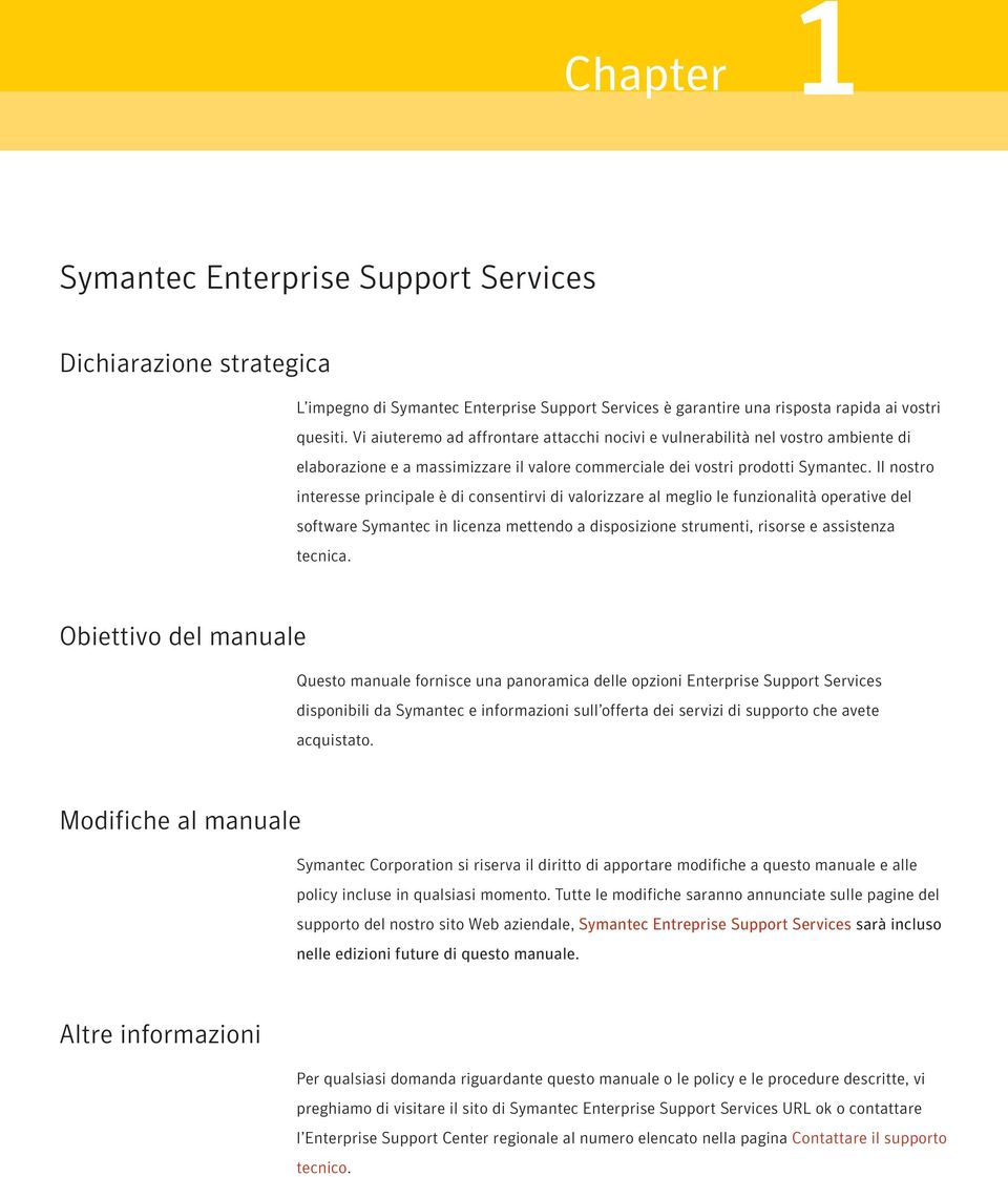Il nostro interesse principale è di consentirvi di valorizzare al meglio le funzionalità operative del software Symantec in licenza mettendo a disposizione strumenti, risorse e assistenza tecnica.