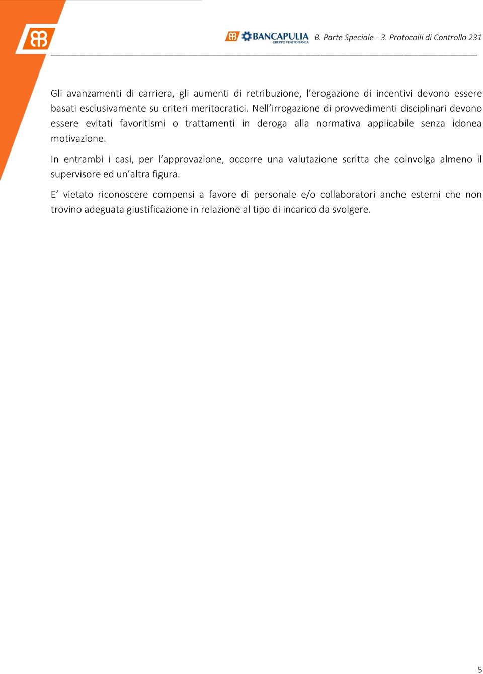 motivazione. In entrambi i casi, per l approvazione, occorre una valutazione scritta che coinvolga almeno il supervisore ed un altra figura.