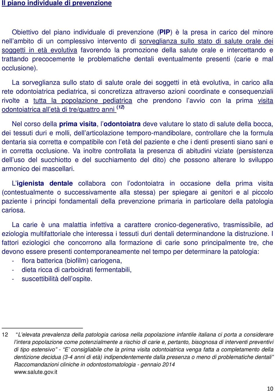 La sorveglianza sullo stato di salute orale dei soggetti in età evolutiva, in carico alla rete odontoiatrica pediatrica, si concretizza attraverso azioni coordinate e consequenziali rivolte a tutta