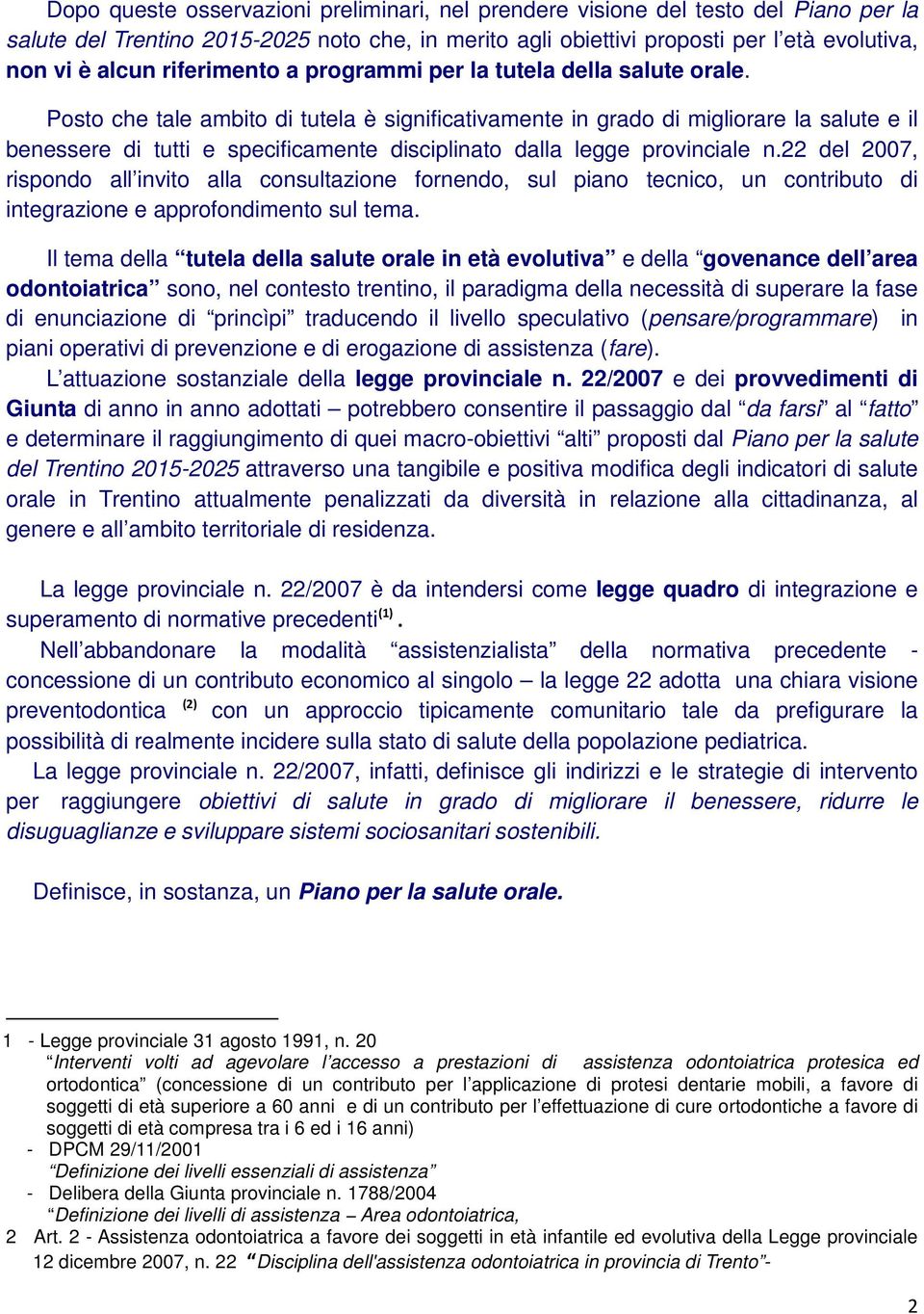 Posto che tale ambito di tutela è significativamente in grado di migliorare la salute e il benessere di tutti e specificamente disciplinato dalla legge provinciale n.