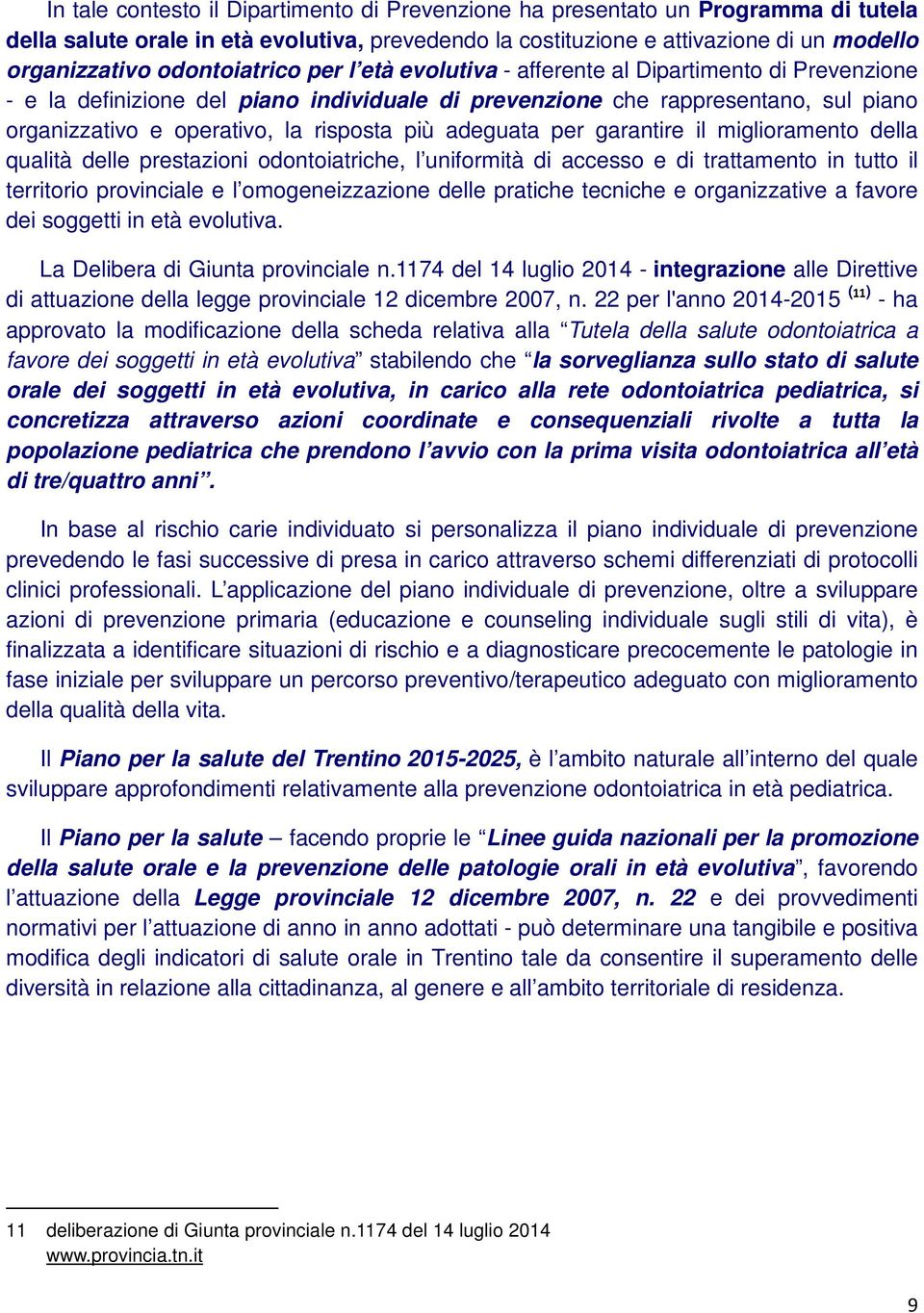 risposta più adeguata per garantire il miglioramento della qualità delle prestazioni odontoiatriche, l uniformità di accesso e di trattamento in tutto il territorio provinciale e l omogeneizzazione