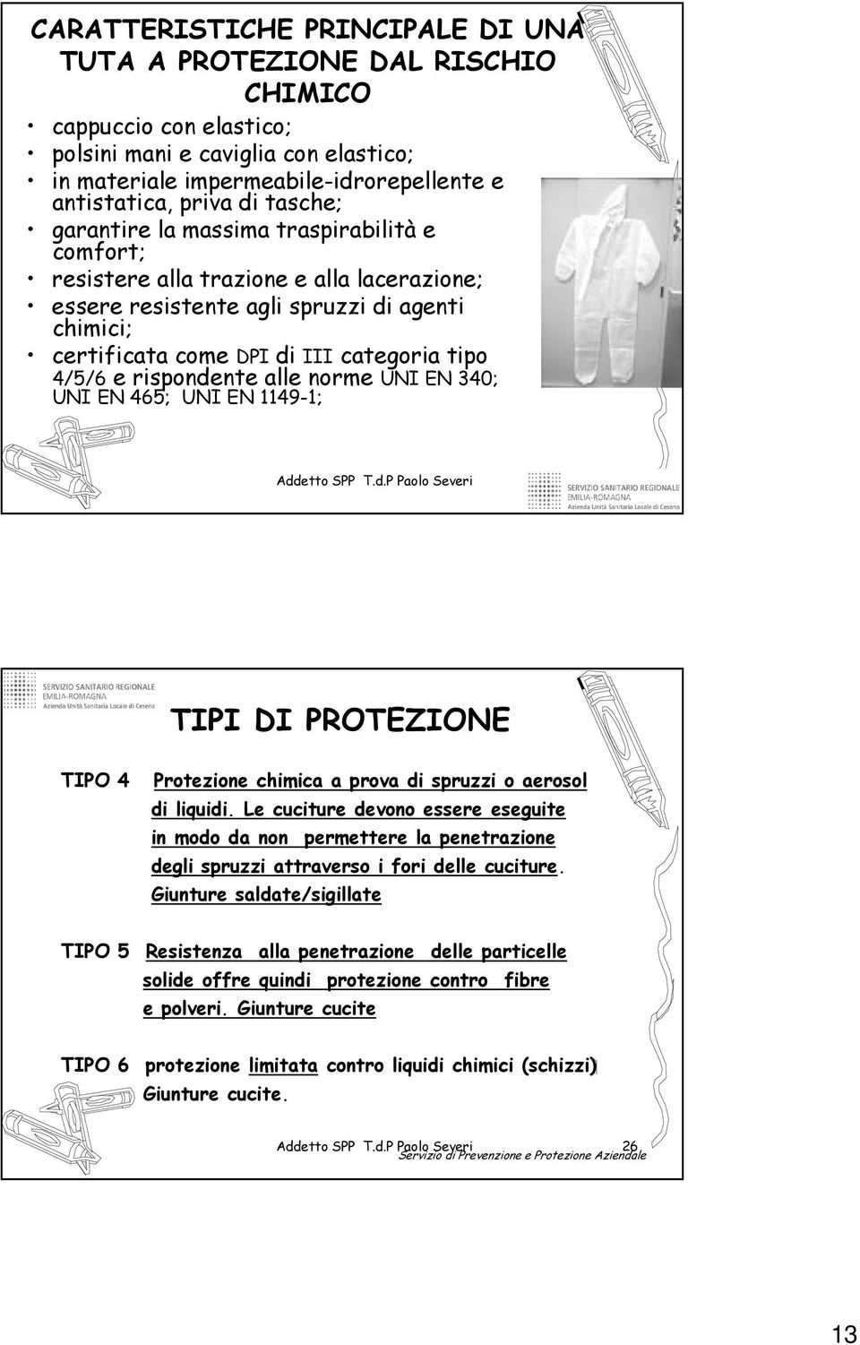 rispondente alle norme UNI EN 340; UNI EN 465; UNI EN 1149-1; Addetto SPP T.d.P Paolo Severi 25 TIPI DI PROTEZIONE TIPO 4 Protezione chimica a prova di spruzzi o aerosol di liquidi.