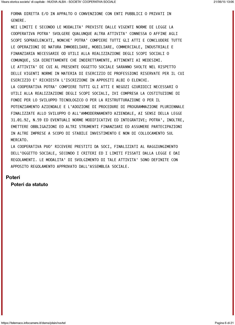 TUTTI GLI ATTI E CONCLUDERE TUTTE LE OPERAZIONI DI NATURA IMMOBILIARE, MOBILIARE, COMMERCIALE, INDUSTRIALE E FINANZIARIA NECESSARIE OD UTILI ALLA REALIZZAZIONE DEGLI SCOPI SOCIALI O COMUNQUE, SIA