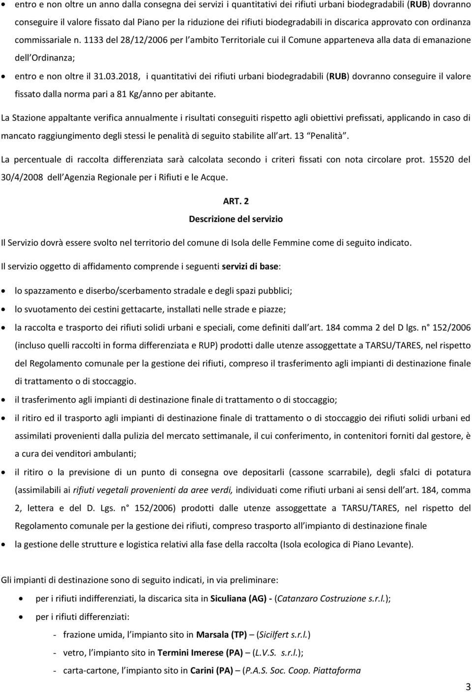 2018, i quantitativi dei rifiuti urbani biodegradabili (RUB) dovranno conseguire il valore fissato dalla norma pari a 81 Kg/anno per abitante.