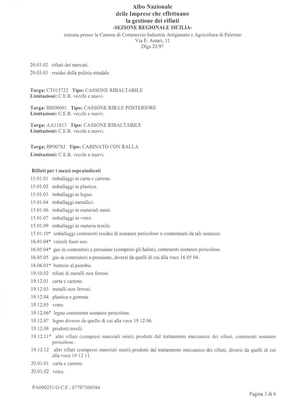 E.R. vecchi e nuovi. Targa: BP007SJ Tipo: CABINATO CON RALLA Limitazioni: C.E.R. vecchi e nuovi. Rifiuti per i mezzi sopraindicati 15.01.01 imballaggi in carta e cartone. 15.01.02 imballaggi in plastica.