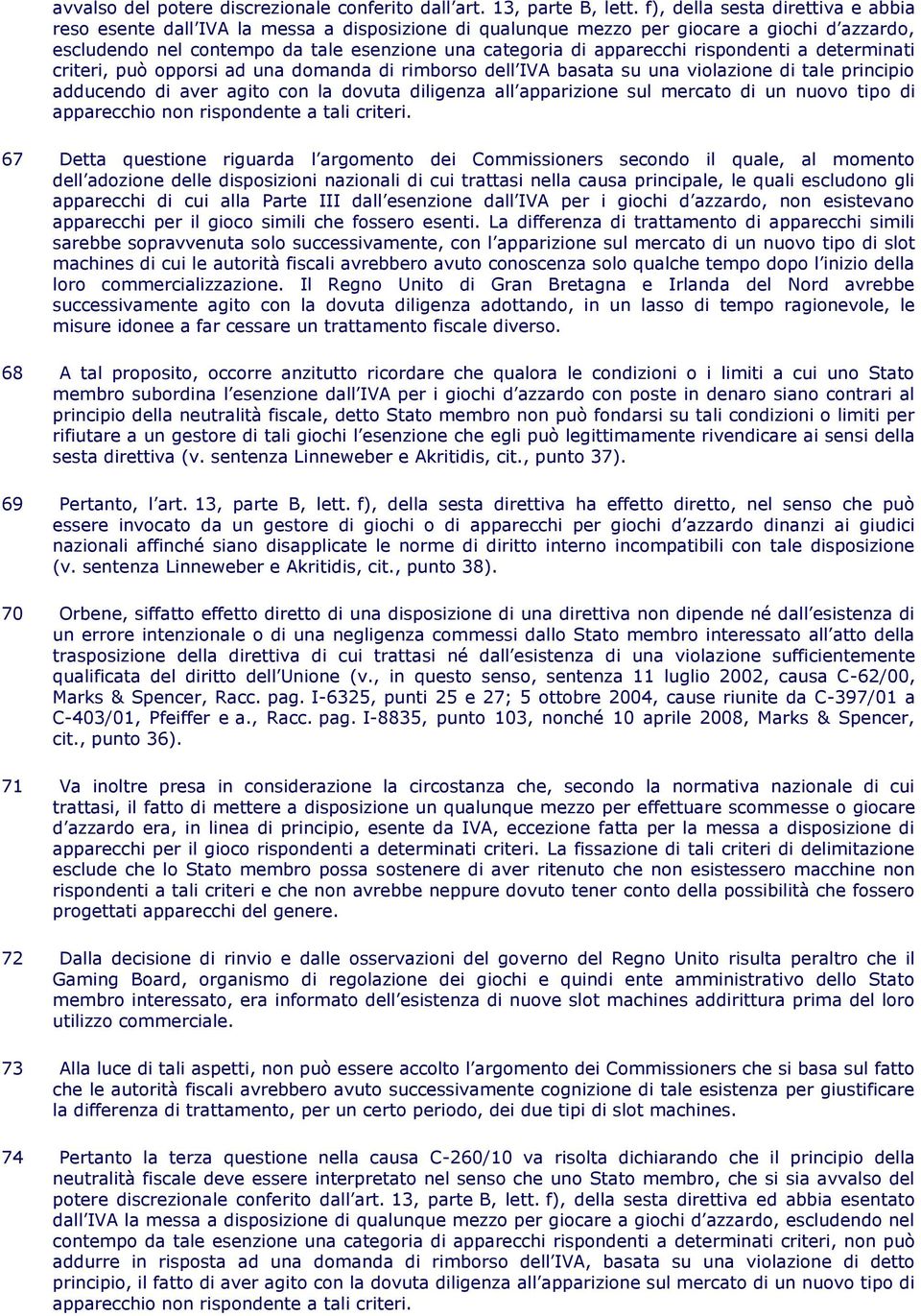 rispondenti a determinati criteri, può opporsi ad una domanda di rimborso dell IVA basata su una violazione di tale principio adducendo di aver agito con la dovuta diligenza all apparizione sul