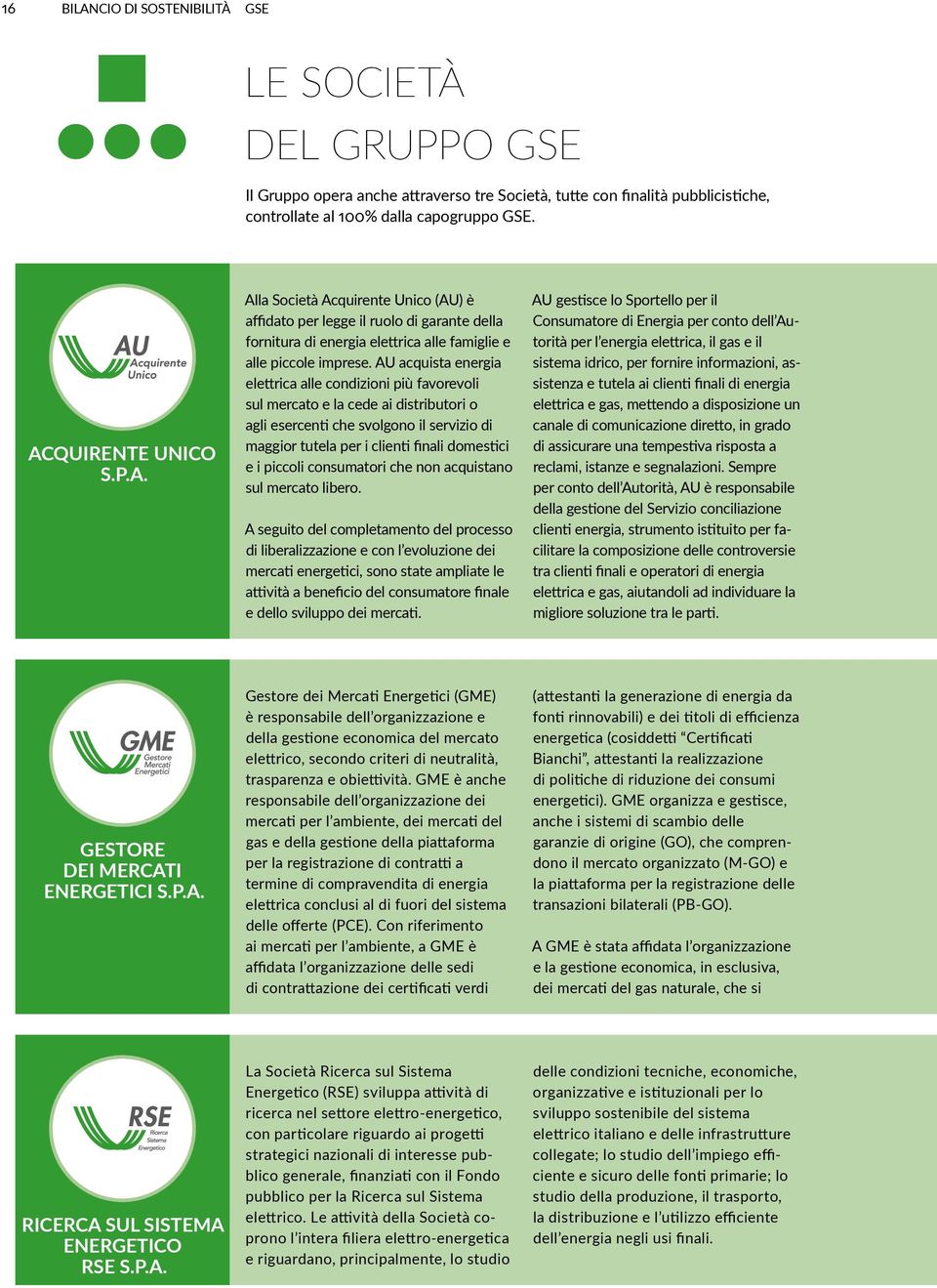 AU acquista energia elettrica alle condizioni più favorevoli sul mercato e la cede ai distributori o agli esercenti che svolgono il servizio di maggior tutela per i clienti finali domestici e i