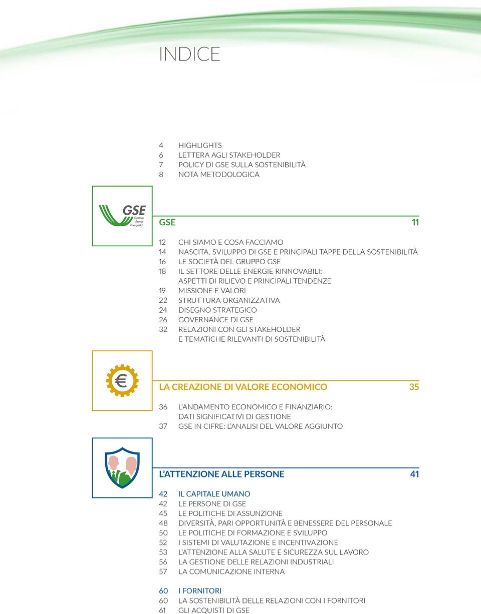 GOVERNANCE DI GSE 32 RELAZIONI CON GLI STAKEHOLDER E TEMATICHE RILEVANTI DI SOSTENIBILITÀ LA CREAZIONE DI VALORE ECONOMICO 35 36 L ANDAMENTO ECONOMICO E FINANZIARIO: DATI SIGNIFICATIVI DI GESTIONE 37