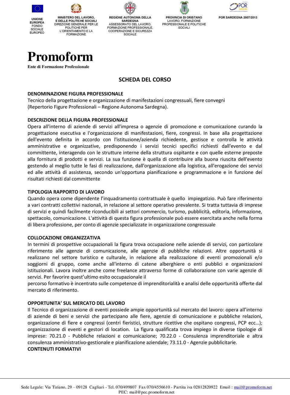 DESCRIZIONE DELLA FIGURA PROFESSIONALE Opera all'intern di aziende di servizi all'impresa agenzie di prmzine e cmunicazine curand la prgettazine esecutiva e l'rganizzazine di manifestazini, fiere,