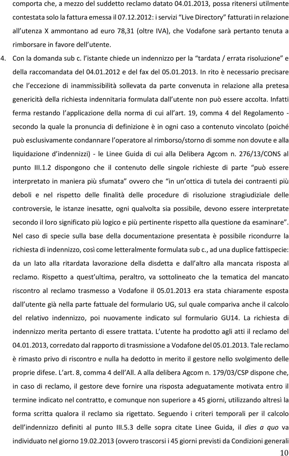 l istante chiede un indennizzo per la tardata / errata risoluzione e della raccomandata del 04.01.2012 e del fax del 05.01.2013.