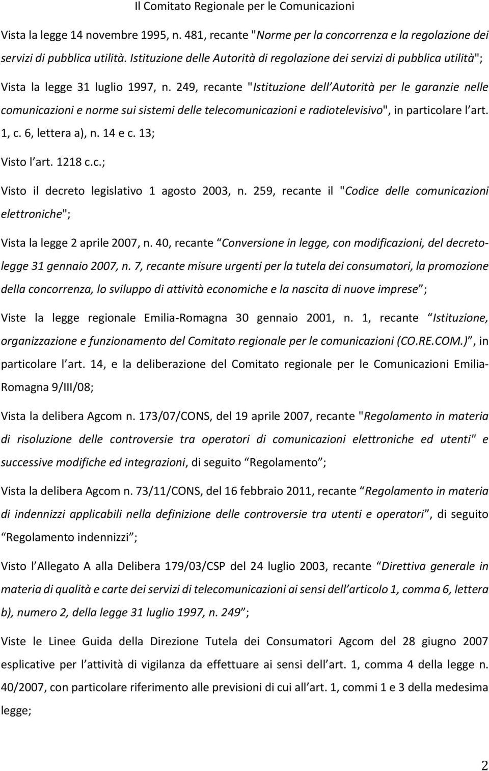 249, recante "Istituzione dell Autorità per le garanzie nelle comunicazioni e norme sui sistemi delle telecomunicazioni e radiotelevisivo", in particolare l art. 1, c. 6, lettera a), n. 14 e c.