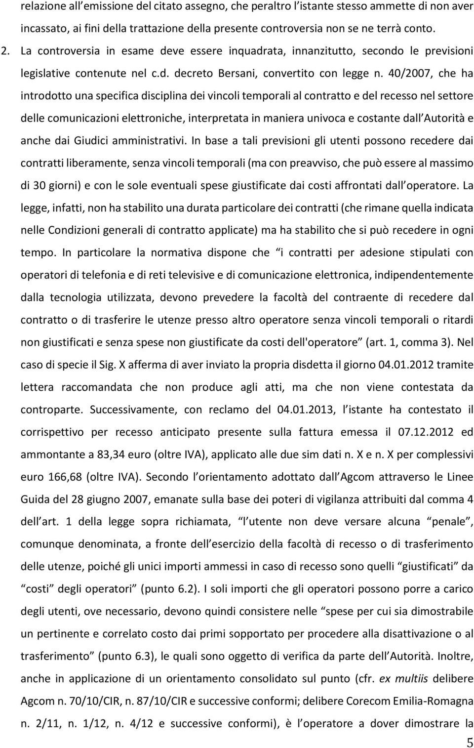 40/2007, che ha introdotto una specifica disciplina dei vincoli temporali al contratto e del recesso nel settore delle comunicazioni elettroniche, interpretata in maniera univoca e costante dall