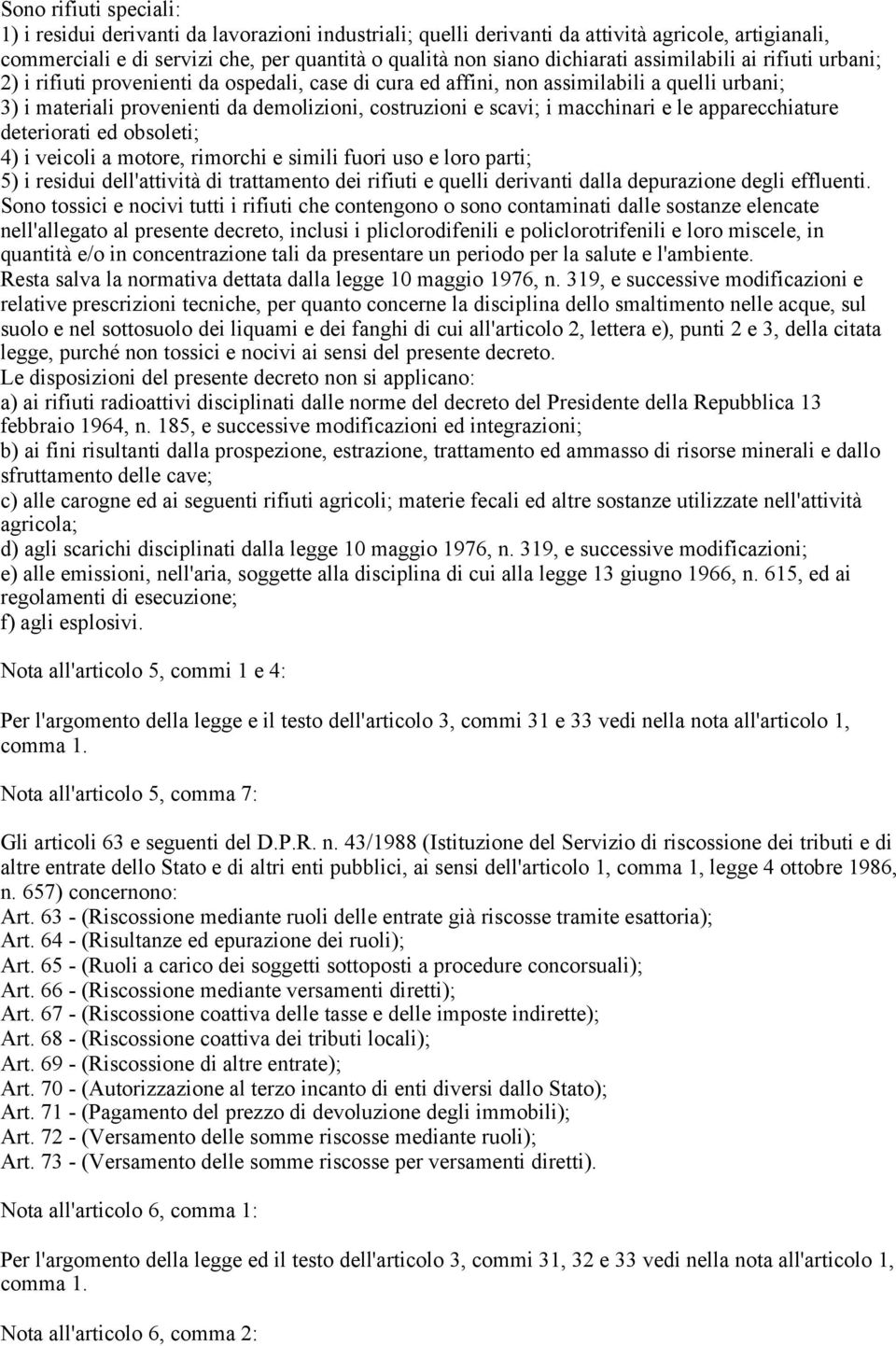 macchinari e le apparecchiature deteriorati ed obsoleti; 4) i veicoli a motore, rimorchi e simili fuori uso e loro parti; 5) i residui dell'attività di trattamento dei rifiuti e quelli derivanti