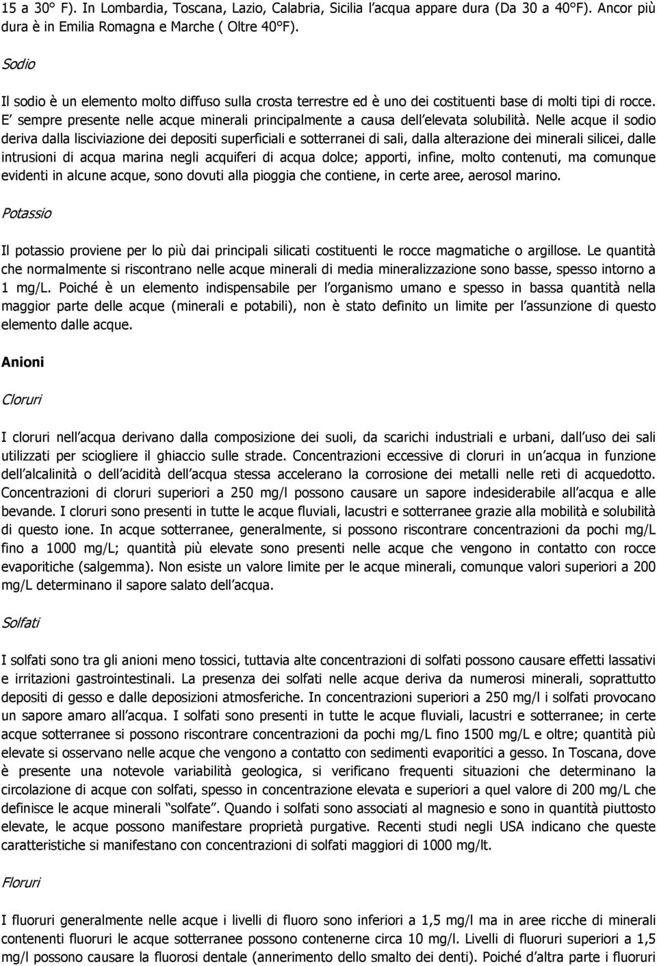 E sempre presente nelle acque minerali principalmente a causa dell elevata solubilità.