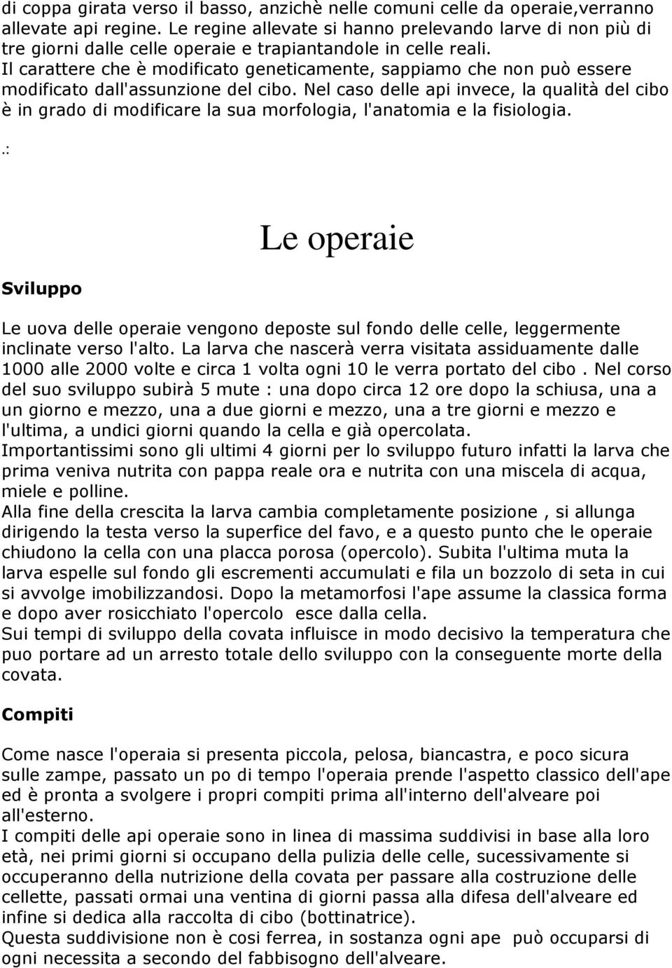 Il carattere che è modificato geneticamente, sappiamo che non può essere modificato dall'assunzione del cibo.