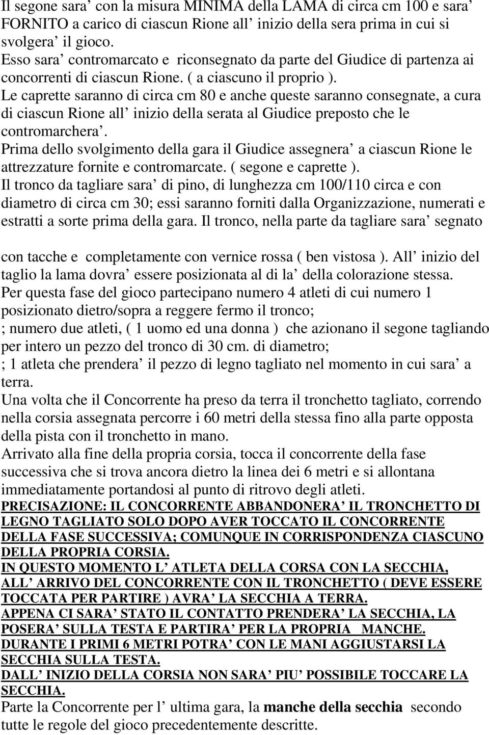 Le caprette saranno di circa cm 80 e anche queste saranno consegnate, a cura di ciascun Rione all inizio della serata al Giudice preposto che le contromarchera.