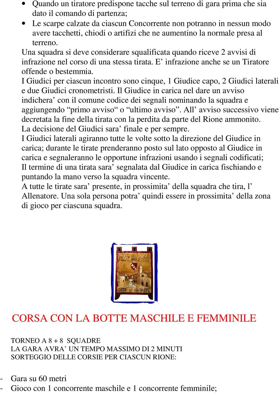 E infrazione anche se un Tiratore offende o bestemmia. I Giudici per ciascun incontro sono cinque, 1 Giudice capo, 2 Giudici laterali e due Giudici cronometristi.