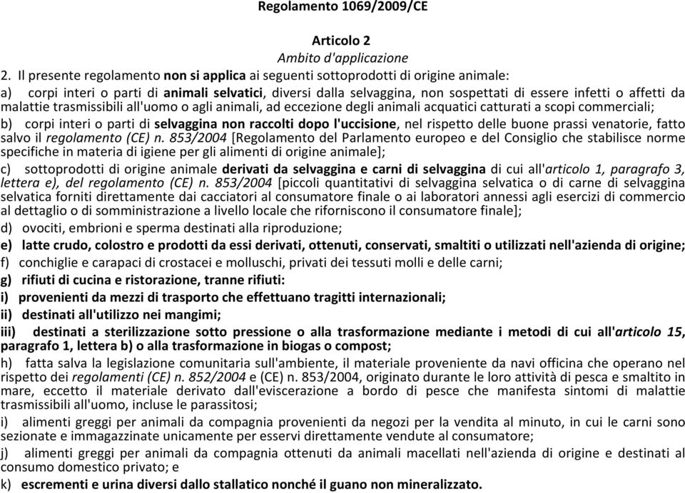 da malattie trasmissibili all'uomo o agli animali, ad eccezione degli animali acquatici catturati a scopi commerciali; b) corpi interi o parti di selvaggina non raccolti dopo l'uccisione, nel