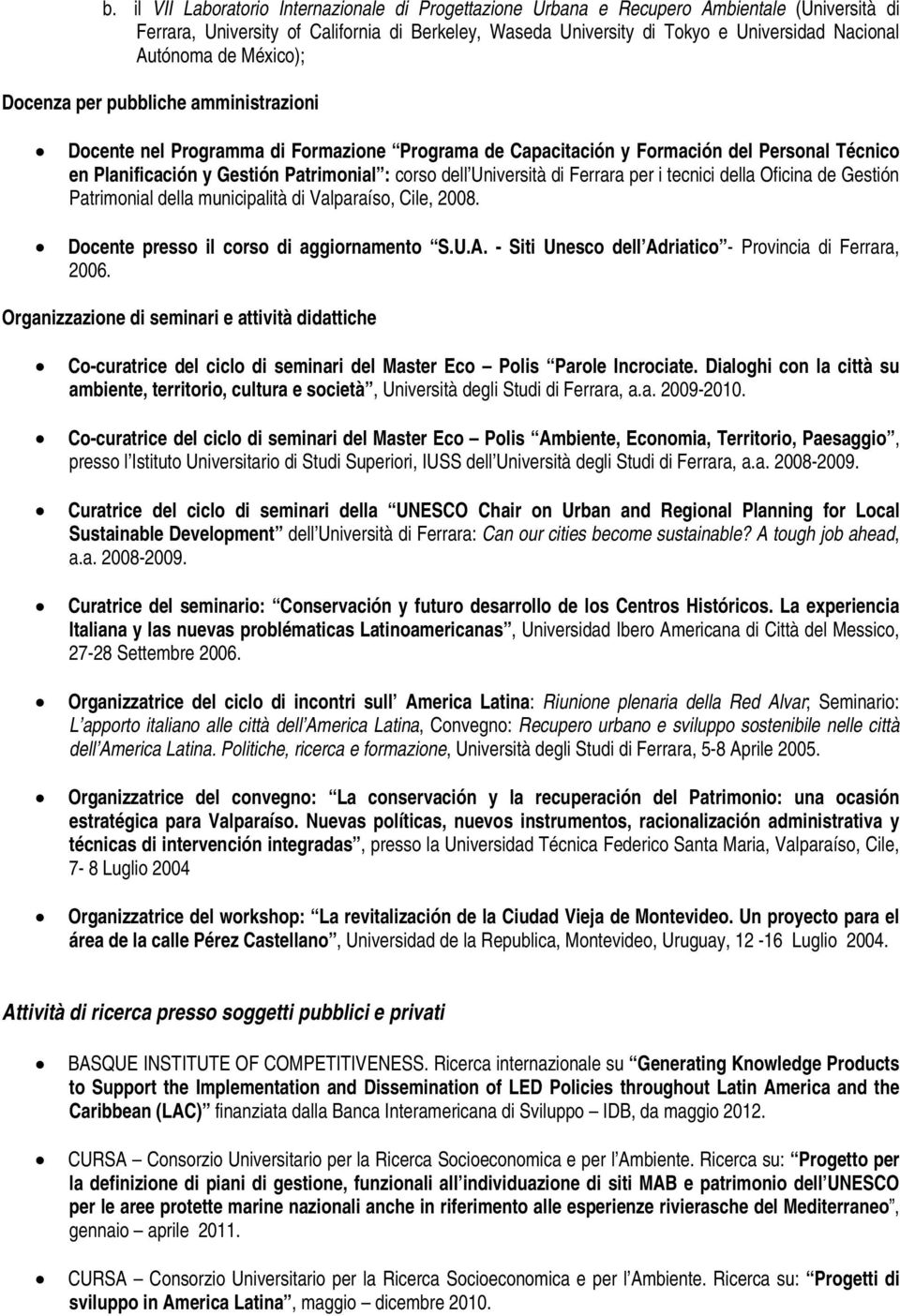 dell Università di Ferrara per i tecnici della Oficina de Gestión Patrimonial della municipalità di Valparaíso, Cile, 2008. Docente presso il corso di aggiornamento S.U.A.