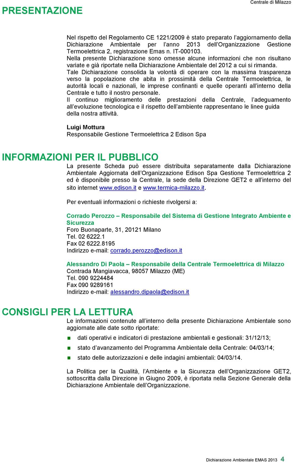 Tale Dichiarazione consolida la volontà di operare con la massima trasparenza verso la popolazione che abita in prossimità della Centrale Termoelettrica, le autorità locali e nazionali, le imprese