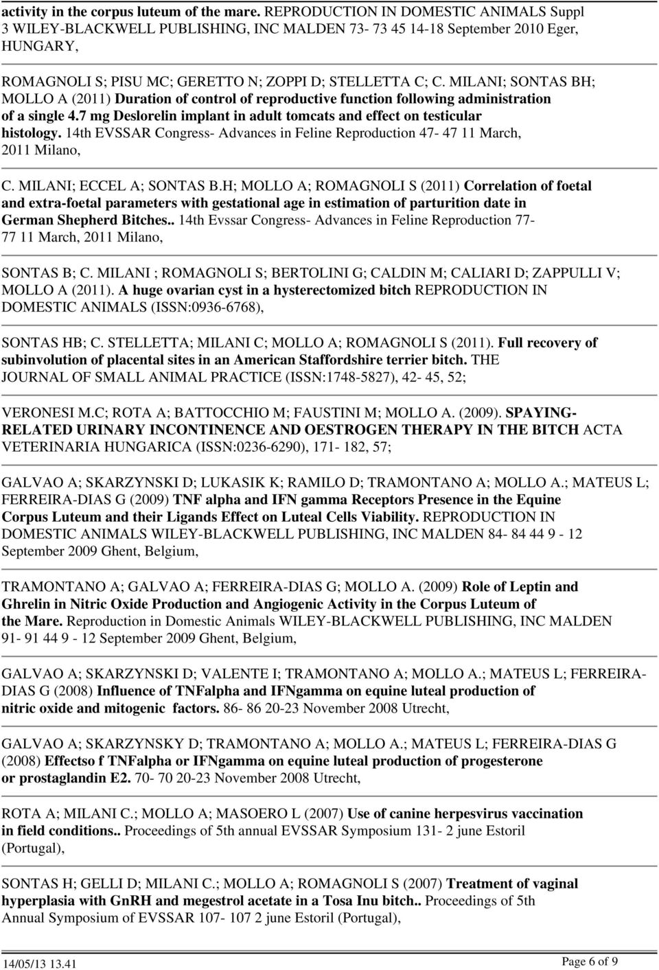 MILANI; SONTAS BH; MOLLO A (2011) Duration of control of reproductive function following administration of a single 4.7 mg Deslorelin implant in adult tomcats and effect on testicular histology.