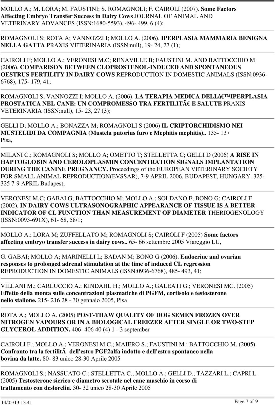 IPERPLASIA MAMMARIA BENIGNA NELLA GATTA PRAXIS VETERINARIA (ISSN:null), 19-24, 27 (1); CAIROLI F; MOLLO A.; VERONESI M.C; RENAVILLE B; FAUSTINI M. AND BATTOCCHIO M (2006).