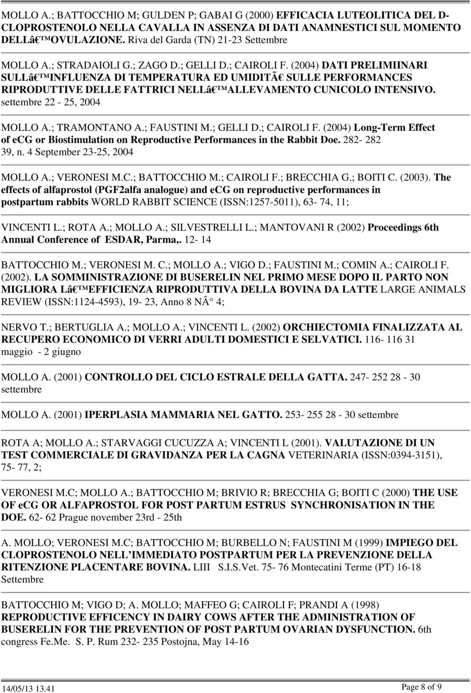 (2004) DATI PRELIMIINARI SULLâ INFLUENZA DI TEMPERATURA ED UMIDITÃ SULLE PERFORMANCES RIPRODUTTIVE DELLE FATTRICI NELLâ ALLEVAMENTO CUNICOLO INTENSIVO. settembre 22-25, 2004 MOLLO A.; TRAMONTANO A.